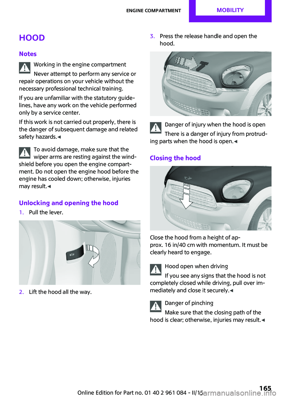 MINI COUNTRYMAN PACEMAN 2015 Service Manual Hood
Notes Working in the engine compartment
Never attempt to perform any service or
repair operations on your vehicle without the
necessary professional technical training.
If you are unfamiliar with MINI COUNTRYMAN PACEMAN 2015 Service Manual Hood
Notes Working in the engine compartment
Never attempt to perform any service or
repair operations on your vehicle without the
necessary professional technical training.
If you are unfamiliar with