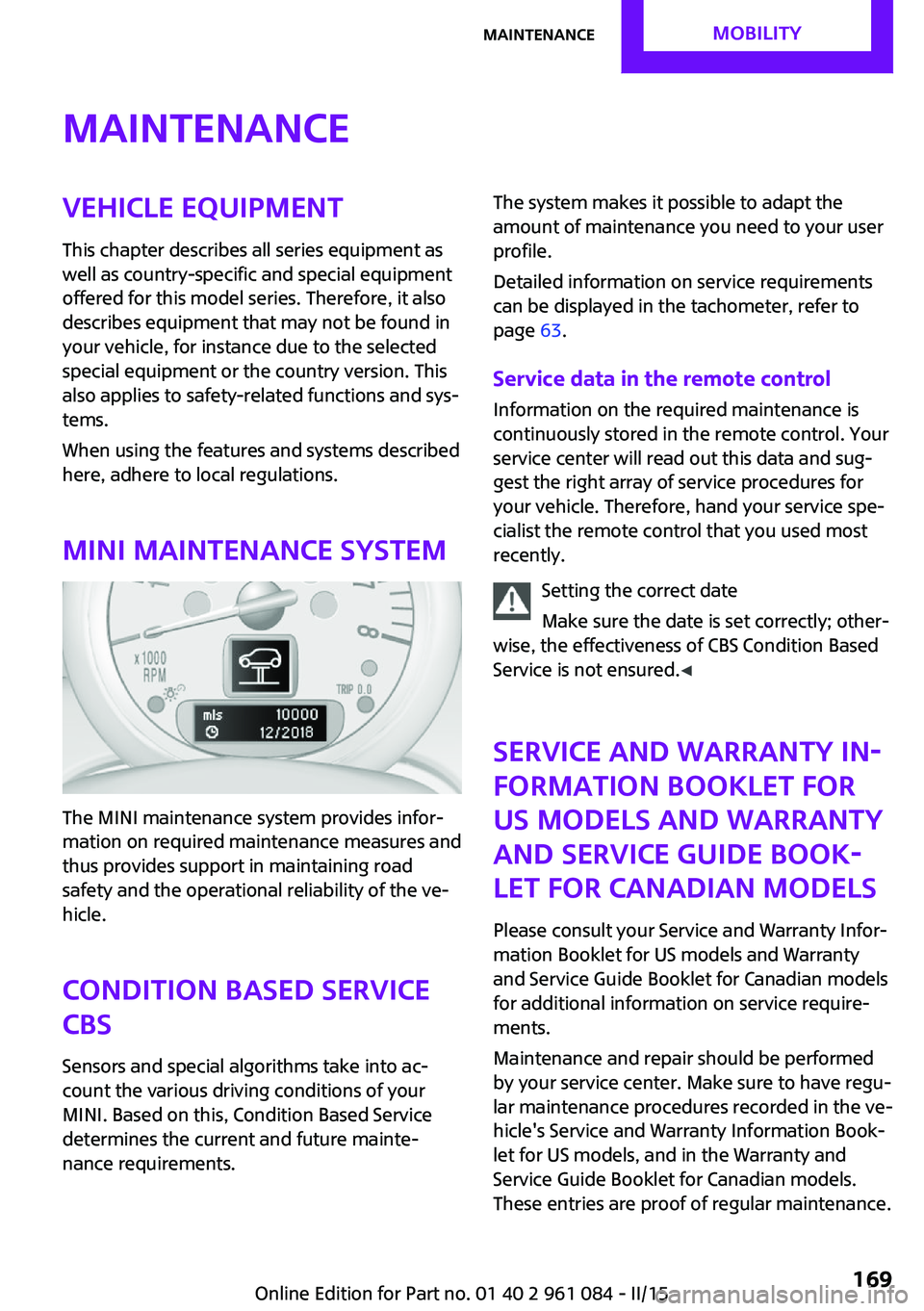 MINI COUNTRYMAN PACEMAN 2015 Owners Manual MaintenanceVehicle equipment
This chapter describes all series equipment as
well as country-specific and special equipment
offered for this model series. Therefore, it also
describes equipment that ma MINI COUNTRYMAN PACEMAN 2015 Owners Manual MaintenanceVehicle equipment
This chapter describes all series equipment as
well as country-specific and special equipment
offered for this model series. Therefore, it also
describes equipment that ma