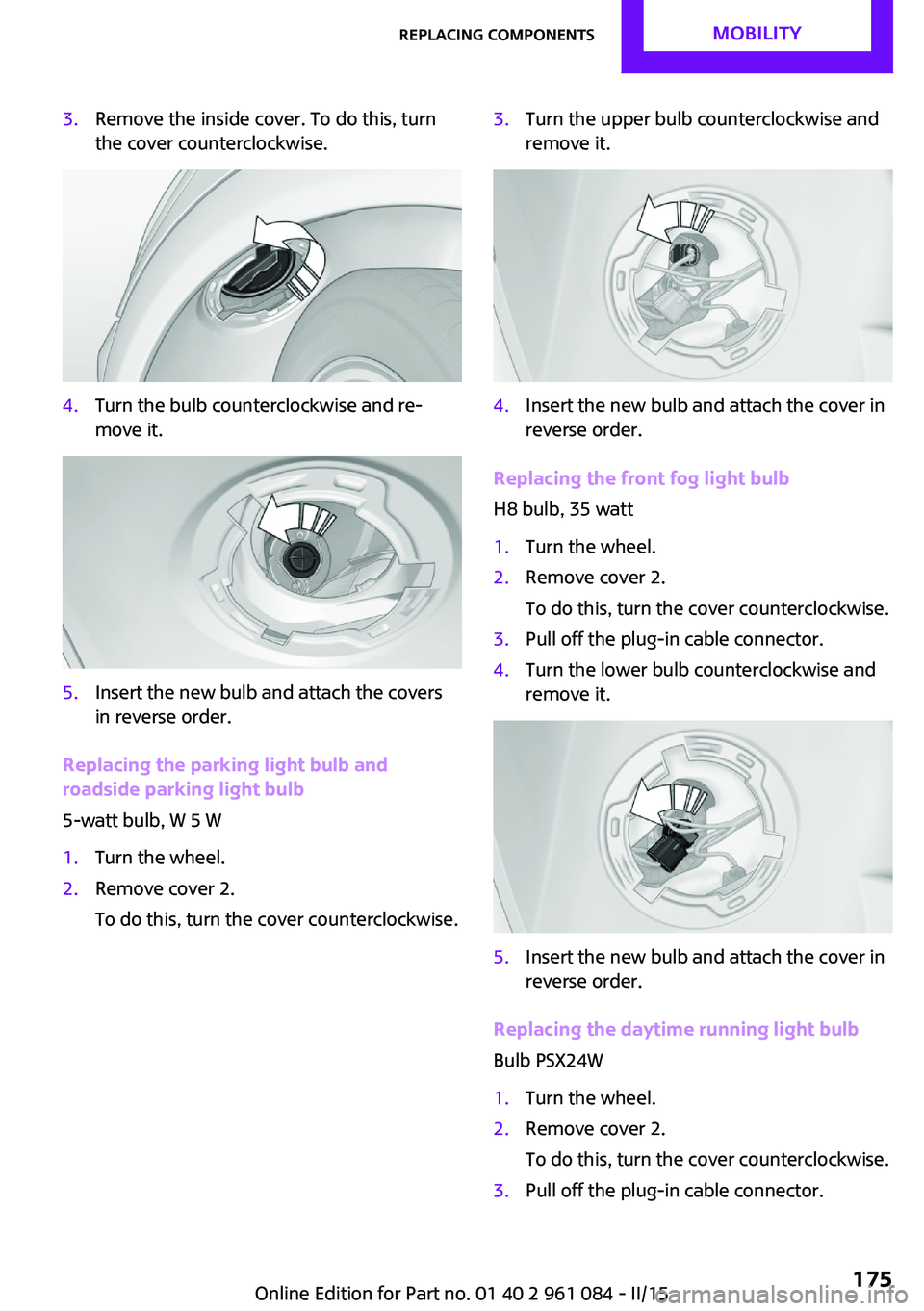 MINI COUNTRYMAN PACEMAN 2015 Owners Manual 3.Remove the inside cover. To do this, turn
the cover counterclockwise.4.Turn the bulb counterclockwise and re‐
move it.5.Insert the new bulb and attach the covers
in reverse order.
Replacing the pa MINI COUNTRYMAN PACEMAN 2015 Owners Manual 3.Remove the inside cover. To do this, turn
the cover counterclockwise.4.Turn the bulb counterclockwise and re‐
move it.5.Insert the new bulb and attach the covers
in reverse order.
Replacing the pa