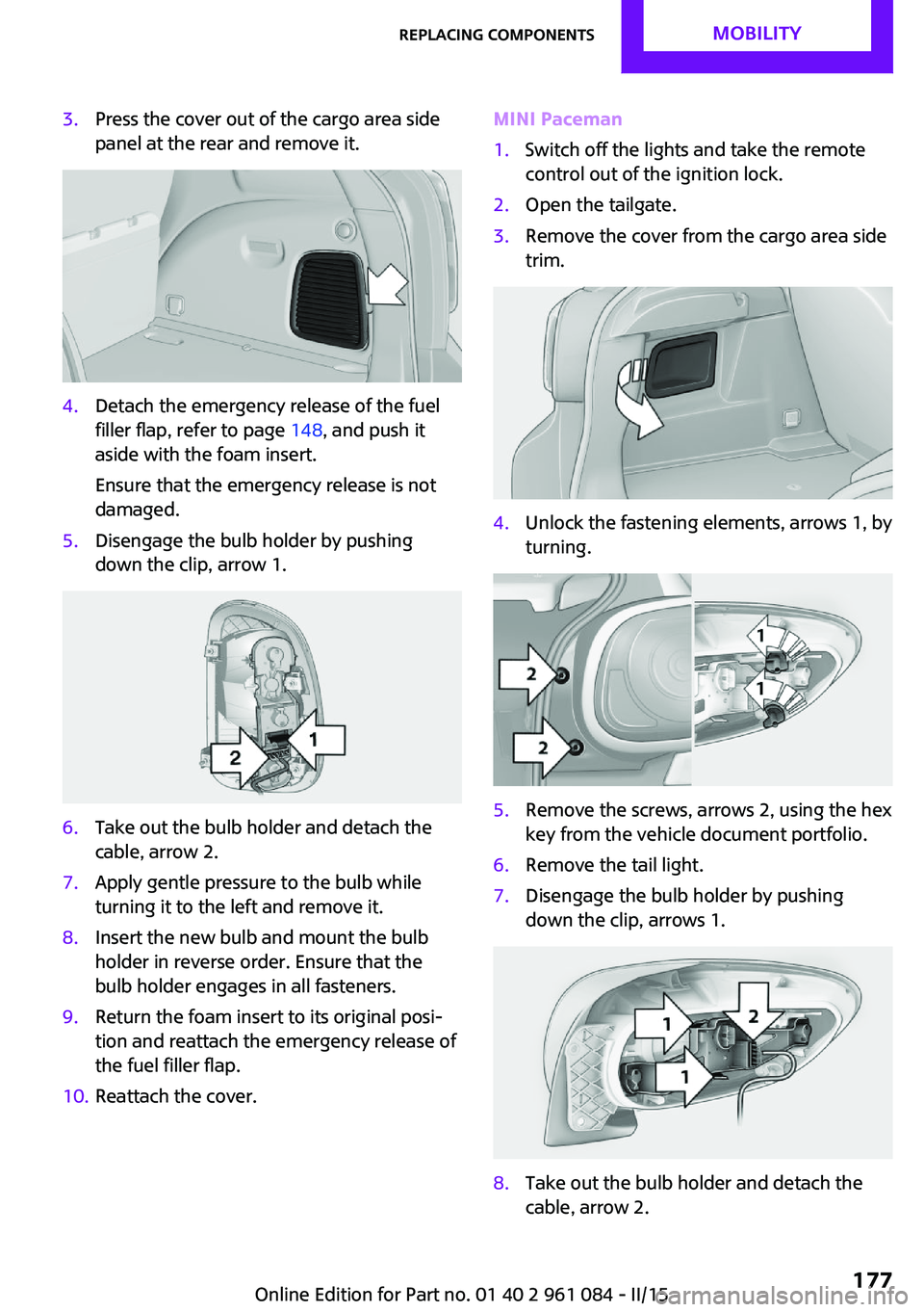 MINI COUNTRYMAN PACEMAN 2015 User Guide 3.Press the cover out of the cargo area side
panel at the rear and remove it.4.Detach the emergency release of the fuel
filler flap, refer to page 148, and push it
aside with the foam insert.
Ensure MINI COUNTRYMAN PACEMAN 2015 User Guide 3.Press the cover out of the cargo area side
panel at the rear and remove it.4.Detach the emergency release of the fuel
filler flap, refer to page 148, and push it
aside with the foam insert.
Ensure