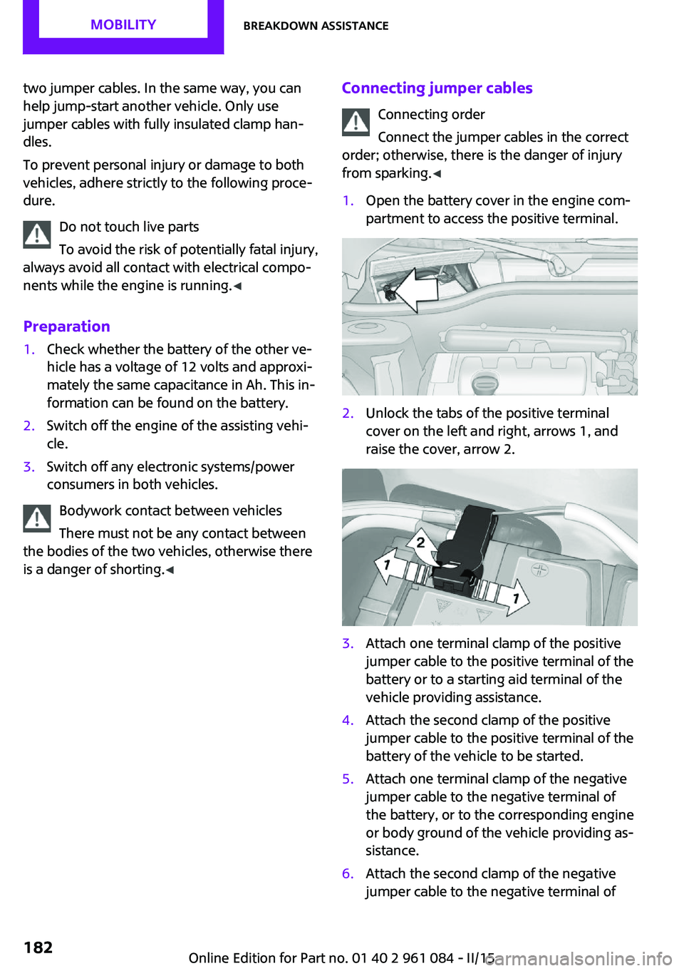 MINI COUNTRYMAN PACEMAN 2015 Workshop Manual two jumper cables. In the same way, you can
help jump-start another vehicle. Only use
jumper cables with fully insulated clamp han‐
dles.
To prevent personal injury or damage to both
vehicles, adher MINI COUNTRYMAN PACEMAN 2015 Workshop Manual two jumper cables. In the same way, you can
help jump-start another vehicle. Only use
jumper cables with fully insulated clamp han‐
dles.
To prevent personal injury or damage to both
vehicles, adher