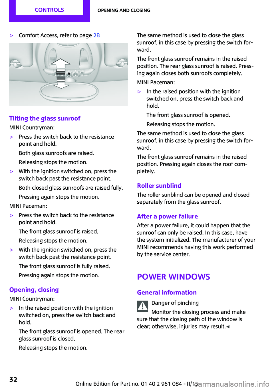 MINI COUNTRYMAN PACEMAN 2015 Owners Guide ▷Comfort Access, refer to page 28
Tilting the glass sunroof
MINI Countryman:
▷Press the switch back to the resistance
point and hold.
Both glass sunroofs are raised.
Releasing stops the motion.▷ MINI COUNTRYMAN PACEMAN 2015 Owners Guide ▷Comfort Access, refer to page 28
Tilting the glass sunroof
MINI Countryman:
▷Press the switch back to the resistance
point and hold.
Both glass sunroofs are raised.
Releasing stops the motion.▷