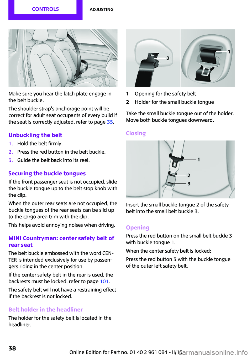 MINI COUNTRYMAN PACEMAN 2015 Owners Guide Make sure you hear the latch plate engage in
the belt buckle.
The shoulder strap's anchorage point will be
correct for adult seat occupants of every build if
the seat is correctly adjusted, refer MINI COUNTRYMAN PACEMAN 2015 Owners Guide Make sure you hear the latch plate engage in
the belt buckle.
The shoulder strap's anchorage point will be
correct for adult seat occupants of every build if
the seat is correctly adjusted, refer