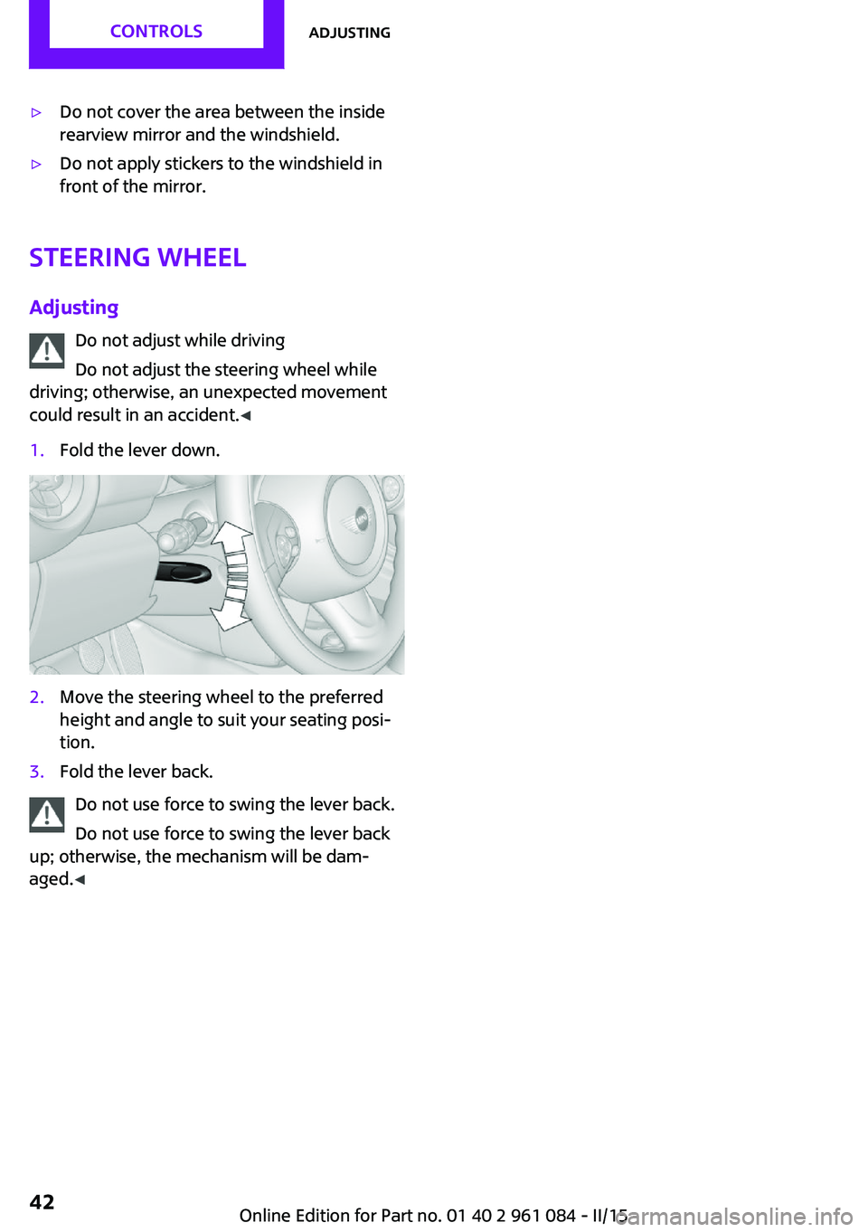 MINI COUNTRYMAN PACEMAN 2015 Owners Manual ▷Do not cover the area between the inside
rearview mirror and the windshield.▷Do not apply stickers to the windshield in
front of the mirror.
Steering wheel
Adjusting Do not adjust while driving
D MINI COUNTRYMAN PACEMAN 2015 Owners Manual ▷Do not cover the area between the inside
rearview mirror and the windshield.▷Do not apply stickers to the windshield in
front of the mirror.
Steering wheel
Adjusting Do not adjust while driving
D