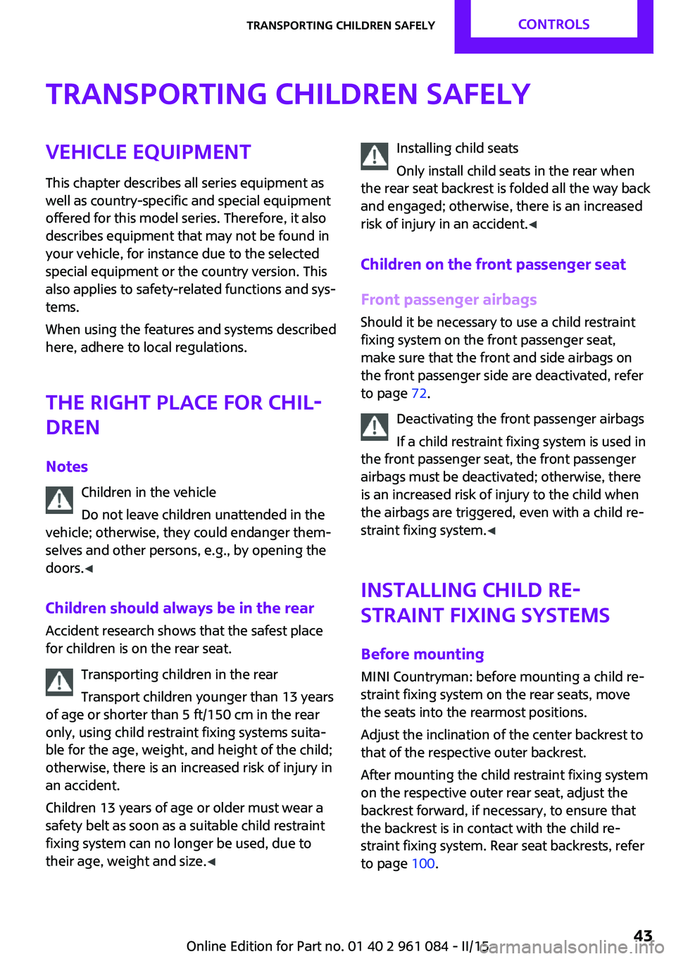 MINI COUNTRYMAN PACEMAN 2015 Service Manual Transporting children safelyVehicle equipment
This chapter describes all series equipment as
well as country-specific and special equipment
offered for this model series. Therefore, it also
describes MINI COUNTRYMAN PACEMAN 2015 Service Manual Transporting children safelyVehicle equipment
This chapter describes all series equipment as
well as country-specific and special equipment
offered for this model series. Therefore, it also
describes
