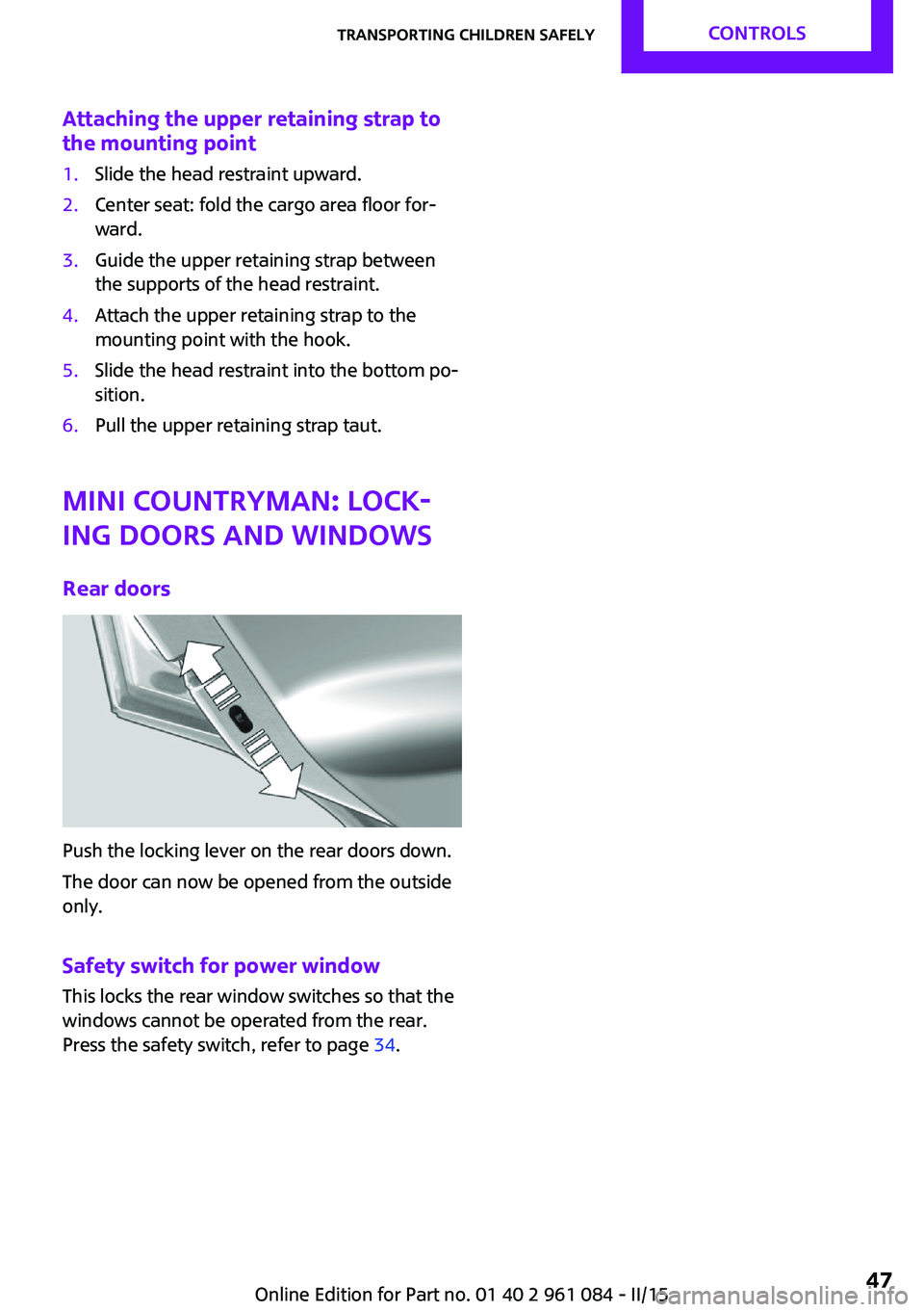 MINI COUNTRYMAN PACEMAN 2015 Service Manual Attaching the upper retaining strap to
the mounting point1.Slide the head restraint upward.2.Center seat: fold the cargo area floor for‐
ward.3.Guide the upper retaining strap between
the supports o MINI COUNTRYMAN PACEMAN 2015 Service Manual Attaching the upper retaining strap to
the mounting point1.Slide the head restraint upward.2.Center seat: fold the cargo area floor for‐
ward.3.Guide the upper retaining strap between
the supports o