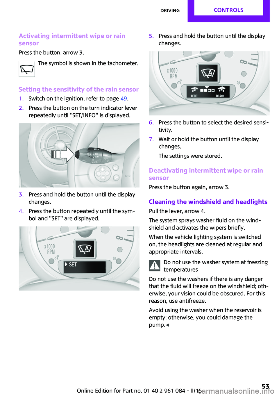 MINI COUNTRYMAN PACEMAN 2015 Owners Manual Activating intermittent wipe or rain
sensor
Press the button, arrow 3.
The symbol is shown in the tachometer.
Setting the sensitivity of the rain sensor1.Switch on the ignition, refer to page 49.2.Pr MINI COUNTRYMAN PACEMAN 2015 Owners Manual Activating intermittent wipe or rain
sensor
Press the button, arrow 3.
The symbol is shown in the tachometer.
Setting the sensitivity of the rain sensor1.Switch on the ignition, refer to page 49.2.Pr
