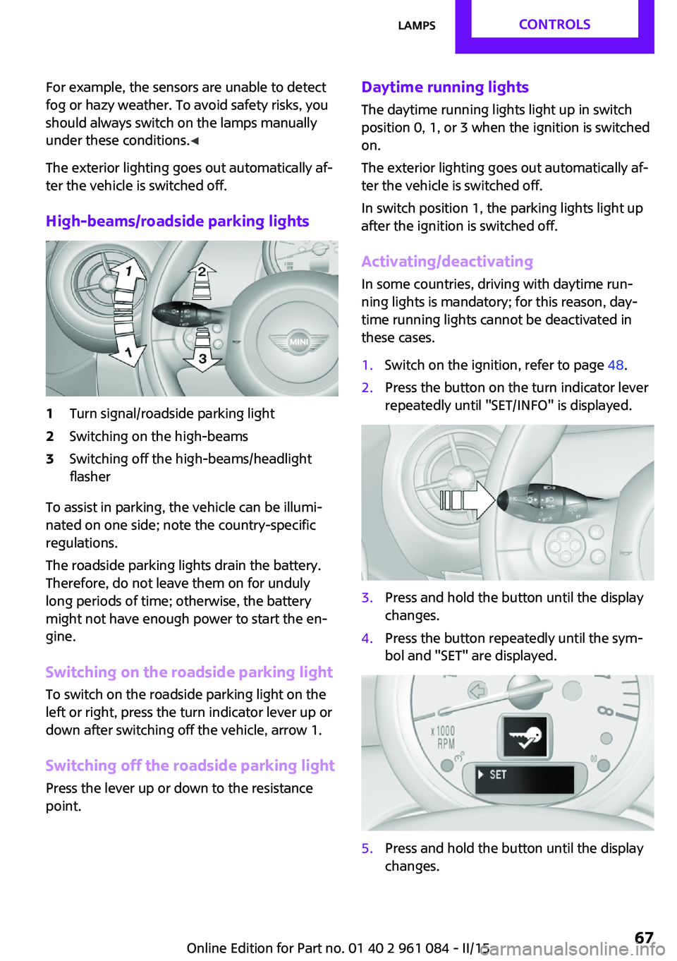 MINI COUNTRYMAN PACEMAN 2015 Owners Manual For example, the sensors are unable to detect
fog or hazy weather. To avoid safety risks, you
should always switch on the lamps manually
under these conditions. ◀
The exterior lighting goes out auto MINI COUNTRYMAN PACEMAN 2015 Owners Manual For example, the sensors are unable to detect
fog or hazy weather. To avoid safety risks, you
should always switch on the lamps manually
under these conditions. ◀
The exterior lighting goes out auto