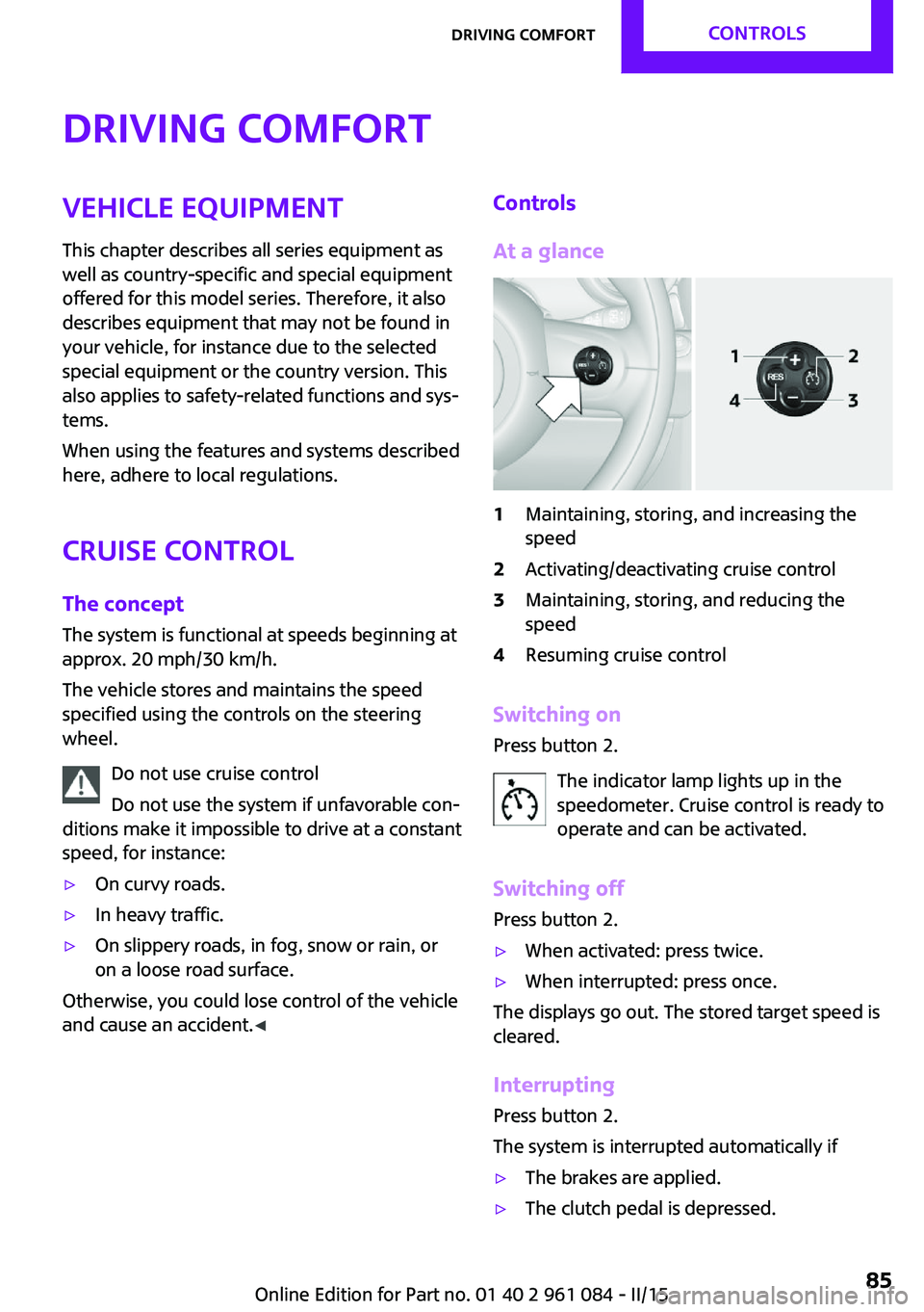 MINI COUNTRYMAN PACEMAN 2015 Owners Guide Driving comfortVehicle equipment
This chapter describes all series equipment as
well as country-specific and special equipment
offered for this model series. Therefore, it also
describes equipment tha