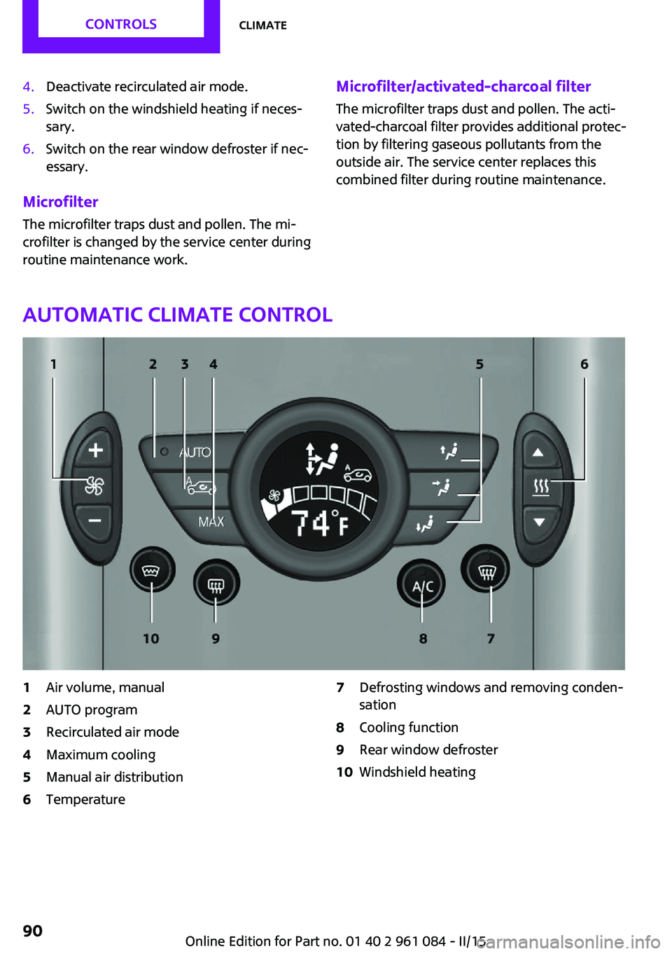 MINI COUNTRYMAN PACEMAN 2015 Owners Manual 4.Deactivate recirculated air mode.5.Switch on the windshield heating if neces‐
sary.6.Switch on the rear window defroster if nec‐
essary.
Microfilter
The microfilter traps dust and pollen. The mi MINI COUNTRYMAN PACEMAN 2015 Owners Manual 4.Deactivate recirculated air mode.5.Switch on the windshield heating if neces‐
sary.6.Switch on the rear window defroster if nec‐
essary.
Microfilter
The microfilter traps dust and pollen. The mi