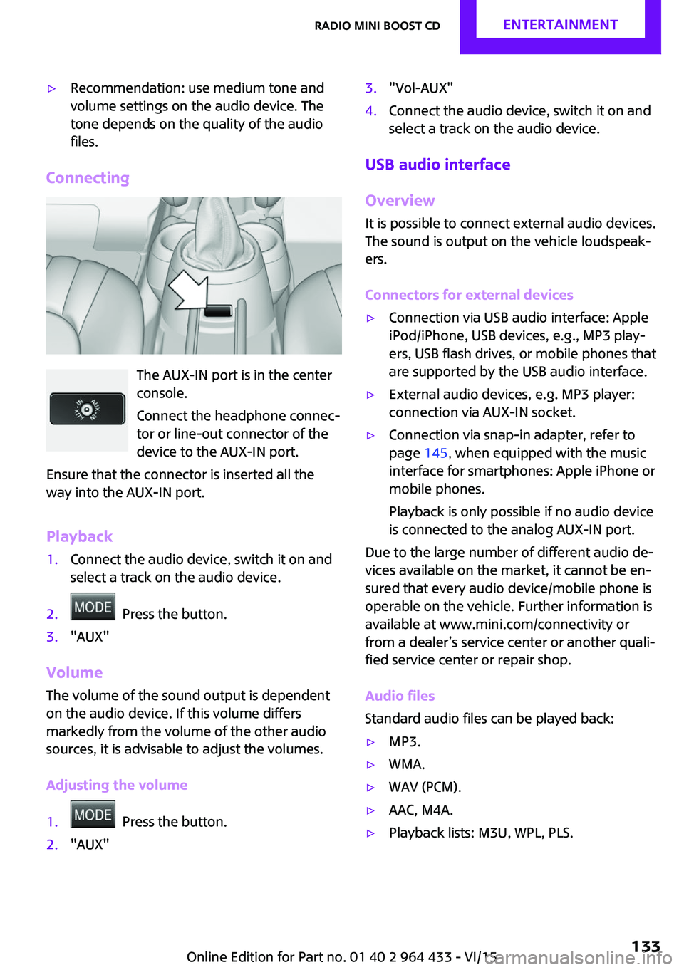 MINI COUNTRYMAN PACEMAN 2016 Owners Manual ▷Recommendation: use medium tone and
volume settings on the audio device. The
tone depends on the quality of the audio
files.
Connecting
The AUX-IN port is in the center
console.
Connect the headpho MINI COUNTRYMAN PACEMAN 2016 Owners Manual ▷Recommendation: use medium tone and
volume settings on the audio device. The
tone depends on the quality of the audio
files.
Connecting
The AUX-IN port is in the center
console.
Connect the headpho