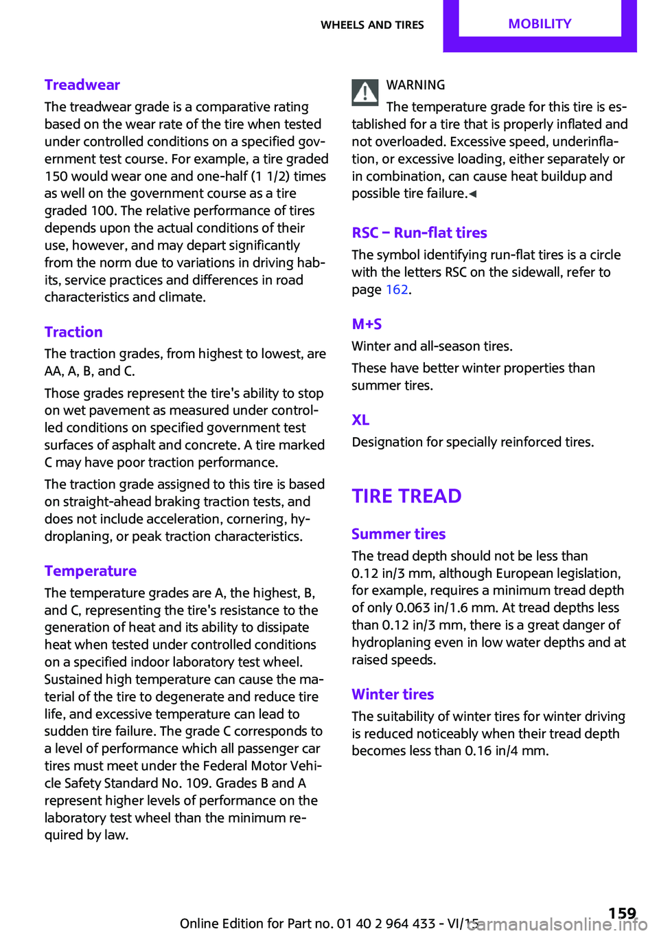 MINI COUNTRYMAN PACEMAN 2016 Owners Manual Treadwear
The treadwear grade is a comparative rating
based on the wear rate of the tire when tested
under controlled conditions on a specified gov‐
ernment test course. For example, a tire graded
1 MINI COUNTRYMAN PACEMAN 2016 Owners Manual Treadwear
The treadwear grade is a comparative rating
based on the wear rate of the tire when tested
under controlled conditions on a specified gov‐
ernment test course. For example, a tire graded
1