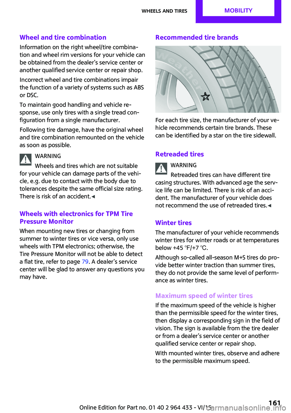 MINI COUNTRYMAN PACEMAN 2016 Owners Manual Wheel and tire combination
Information on the right wheel/tire combina‐
tion and wheel rim versions for your vehicle can
be obtained from the dealer’s service center or
another qualified service c MINI COUNTRYMAN PACEMAN 2016 Owners Manual Wheel and tire combination
Information on the right wheel/tire combina‐
tion and wheel rim versions for your vehicle can
be obtained from the dealer’s service center or
another qualified service c