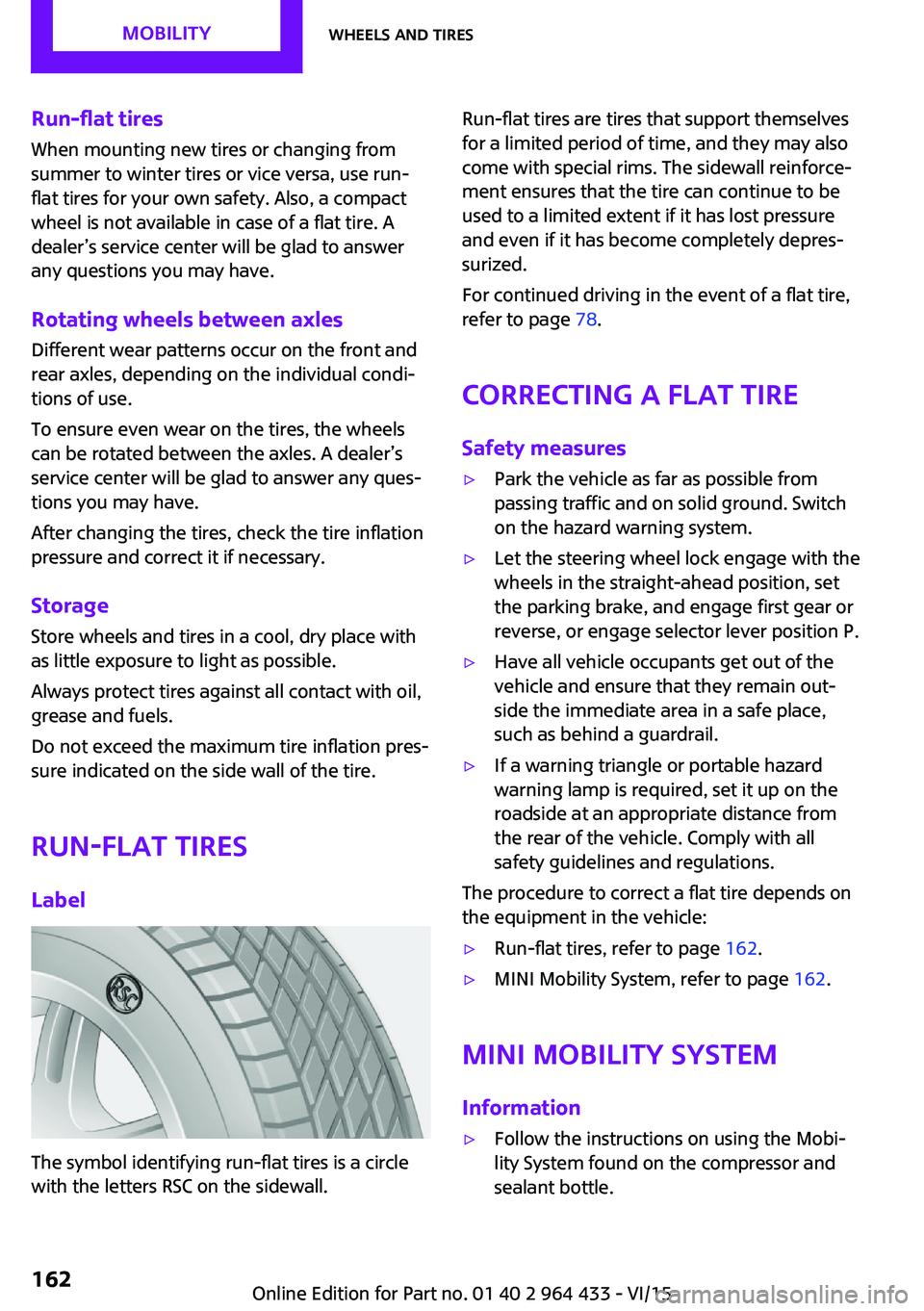 MINI COUNTRYMAN PACEMAN 2016 Owners Manual Run-flat tiresWhen mounting new tires or changing fromsummer to winter tires or vice versa, use run-
flat tires for your own safety. Also, a compact
wheel is not available in case of a flat tire. A
de MINI COUNTRYMAN PACEMAN 2016 Owners Manual Run-flat tiresWhen mounting new tires or changing fromsummer to winter tires or vice versa, use run-
flat tires for your own safety. Also, a compact
wheel is not available in case of a flat tire. A
de
