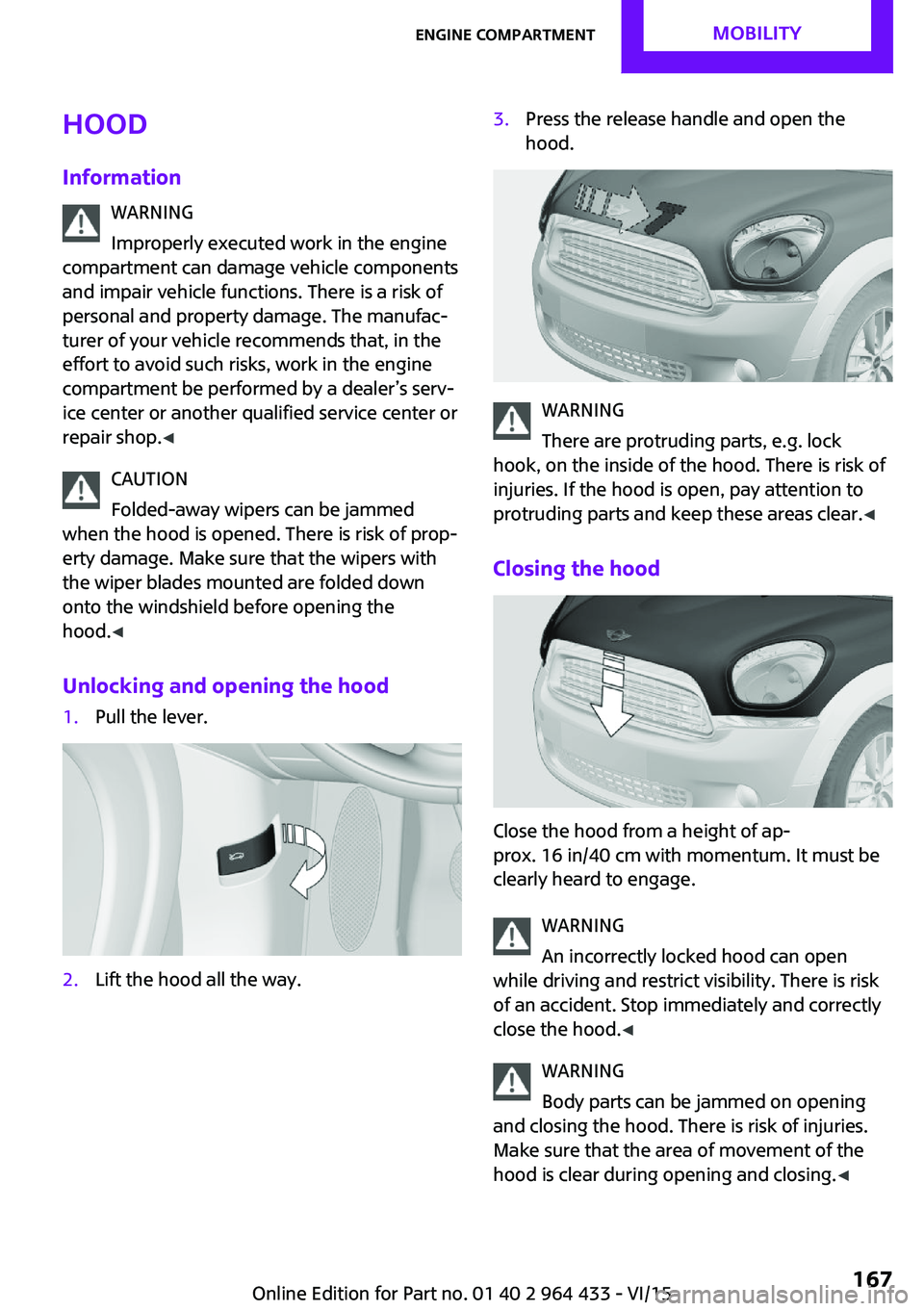 MINI COUNTRYMAN PACEMAN 2016 Owners Manual Hood
Information WARNING
Improperly executed work in the engine
compartment can damage vehicle components
and impair vehicle functions. There is a risk of
personal and property damage. The manufac‐
MINI COUNTRYMAN PACEMAN 2016 Owners Manual Hood
Information WARNING
Improperly executed work in the engine
compartment can damage vehicle components
and impair vehicle functions. There is a risk of
personal and property damage. The manufac‐
