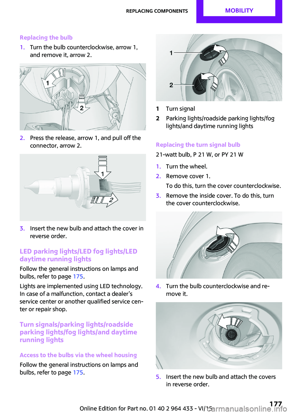 MINI COUNTRYMAN PACEMAN 2016 Owners Manual Replacing the bulb1.Turn the bulb counterclockwise, arrow 1,
and remove it, arrow 2.2.Press the release, arrow 1, and pull off the
connector, arrow 2.3.Insert the new bulb and attach the cover in
reve MINI COUNTRYMAN PACEMAN 2016 Owners Manual Replacing the bulb1.Turn the bulb counterclockwise, arrow 1,
and remove it, arrow 2.2.Press the release, arrow 1, and pull off the
connector, arrow 2.3.Insert the new bulb and attach the cover in
reve