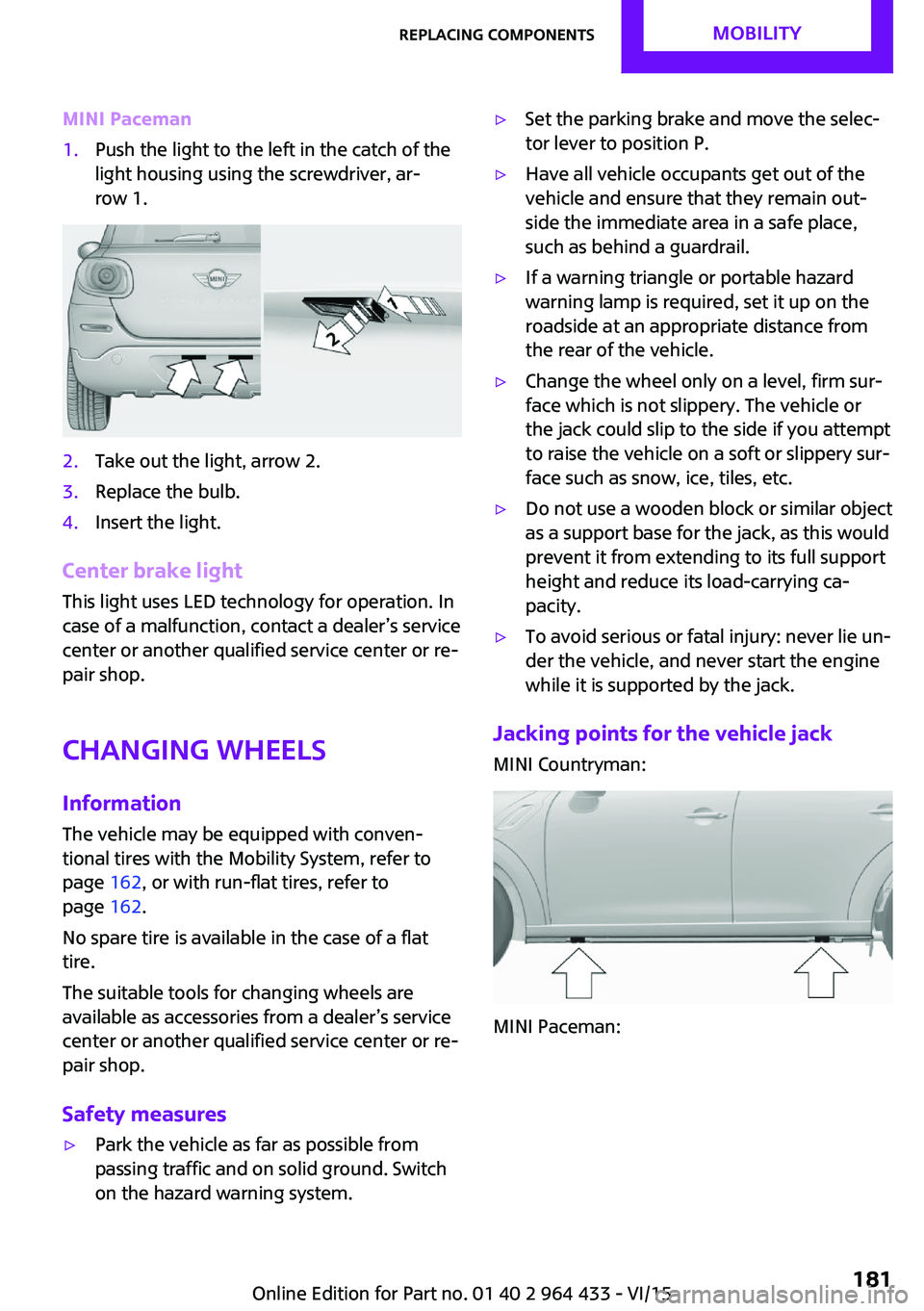 MINI COUNTRYMAN PACEMAN 2016 Owners Manual MINI Paceman1.Push the light to the left in the catch of the
light housing using the screwdriver, ar‐
row 1.2.Take out the light, arrow 2.3.Replace the bulb.4.Insert the light.
Center brake light
Th MINI COUNTRYMAN PACEMAN 2016 Owners Manual MINI Paceman1.Push the light to the left in the catch of the
light housing using the screwdriver, ar‐
row 1.2.Take out the light, arrow 2.3.Replace the bulb.4.Insert the light.
Center brake light
Th