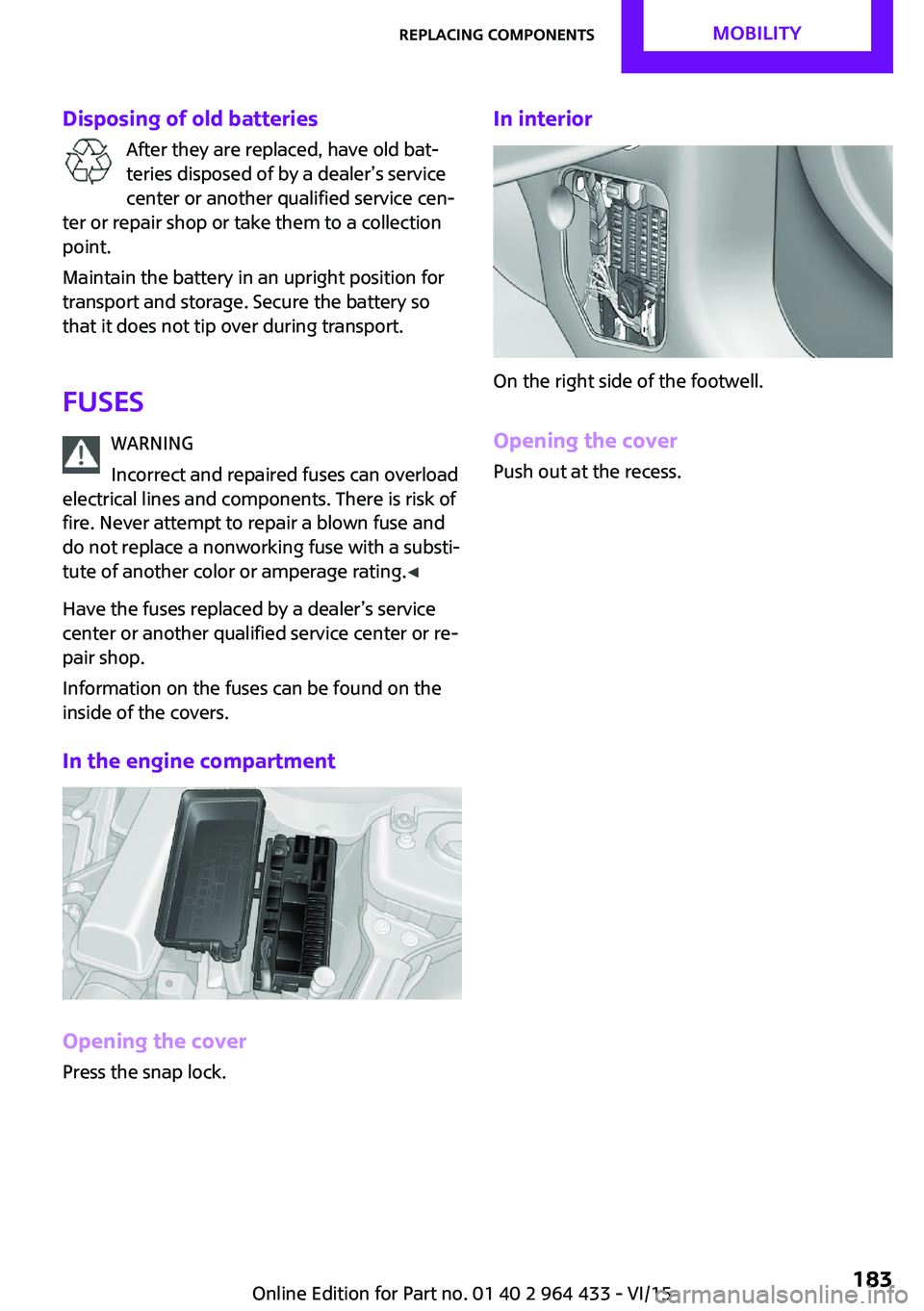 MINI COUNTRYMAN PACEMAN 2016 Owners Manual Disposing of old batteriesAfter they are replaced, have old bat‐teries disposed of by a dealer’s service
center or another qualified service cen‐
ter or repair shop or take them to a collection
MINI COUNTRYMAN PACEMAN 2016 Owners Manual Disposing of old batteriesAfter they are replaced, have old bat‐teries disposed of by a dealer’s service
center or another qualified service cen‐
ter or repair shop or take them to a collection