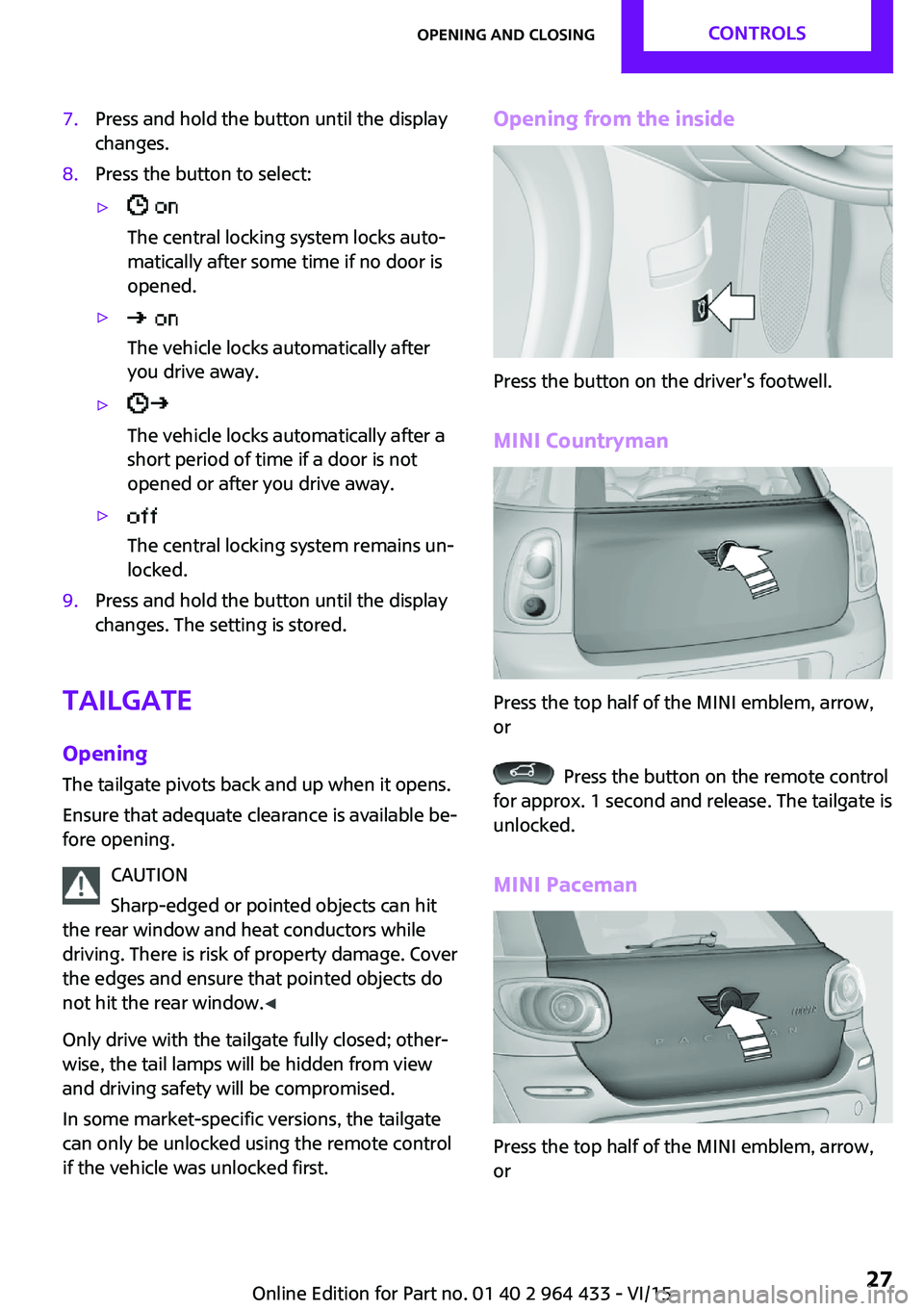 MINI COUNTRYMAN PACEMAN 2016 Owners Manual 7.Press and hold the button until the display
changes.8.Press the button to select:▷
The central locking system locks auto‐
matically after some time if no door is
opened.▷
The vehicle locks a MINI COUNTRYMAN PACEMAN 2016 Owners Manual 7.Press and hold the button until the display
changes.8.Press the button to select:▷
The central locking system locks auto‐
matically after some time if no door is
opened.▷
The vehicle locks a