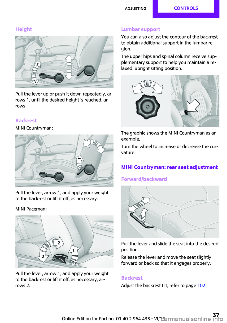 MINI COUNTRYMAN PACEMAN 2016 Owners Guide Height
Pull the lever up or push it down repeatedly, ar‐
rows 1, until the desired height is reached, ar‐
rows .
Backrest MINI Countryman:
Pull the lever, arrow 1, and apply your weight
to the bac MINI COUNTRYMAN PACEMAN 2016 Owners Guide Height
Pull the lever up or push it down repeatedly, ar‐
rows 1, until the desired height is reached, ar‐
rows .
Backrest MINI Countryman:
Pull the lever, arrow 1, and apply your weight
to the bac