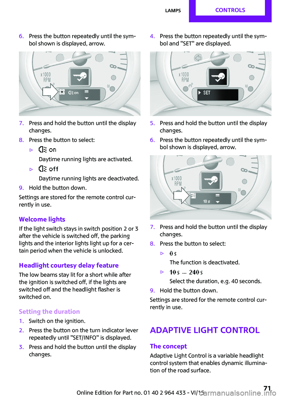 MINI COUNTRYMAN PACEMAN 2016 Manual PDF 6.Press the button repeatedly until the sym‐
bol shown is displayed, arrow.7.Press and hold the button until the display
changes.8.Press the button to select:▷
Daytime running lights are activate MINI COUNTRYMAN PACEMAN 2016 Manual PDF 6.Press the button repeatedly until the sym‐
bol shown is displayed, arrow.7.Press and hold the button until the display
changes.8.Press the button to select:▷
Daytime running lights are activate