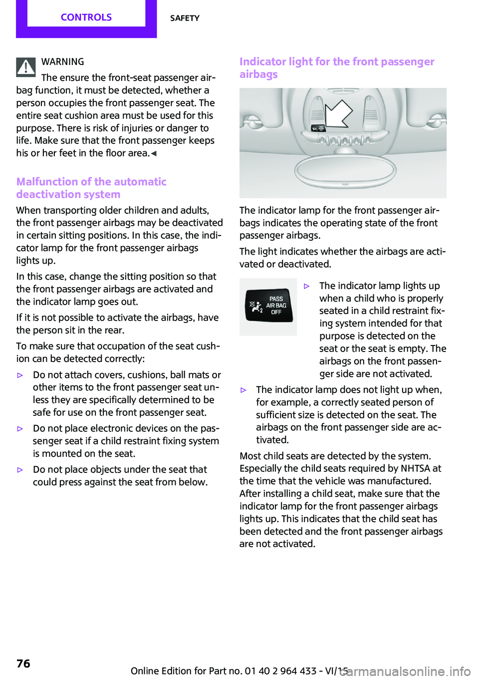 MINI COUNTRYMAN PACEMAN 2016  Owners Manual WARNING
The ensure the front-seat passenger air‐
bag function, it must be detected, whether a
person occupies the front passenger seat. The
entire seat cushion area must be used for this
purpose. Th