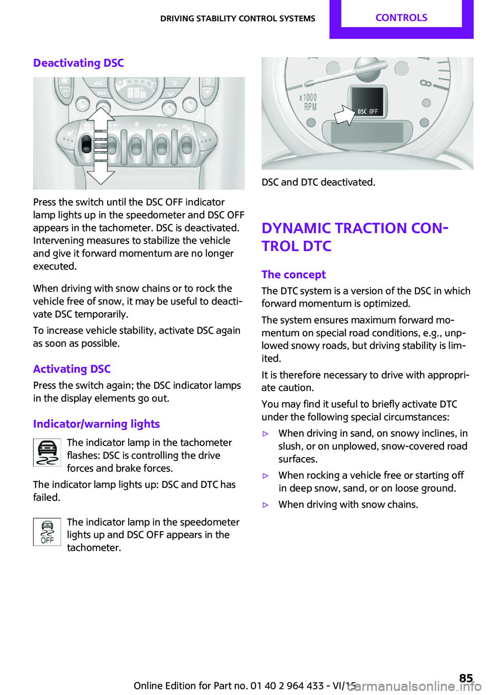 MINI COUNTRYMAN PACEMAN 2016 Manual Online Deactivating DSC
Press the switch until the DSC OFF indicator
lamp lights up in the speedometer and DSC OFF
appears in the tachometer. DSC is deactivated.
Intervening measures to stabilize the vehicle MINI COUNTRYMAN PACEMAN 2016 Manual Online Deactivating DSC
Press the switch until the DSC OFF indicator
lamp lights up in the speedometer and DSC OFF
appears in the tachometer. DSC is deactivated.
Intervening measures to stabilize the vehicle