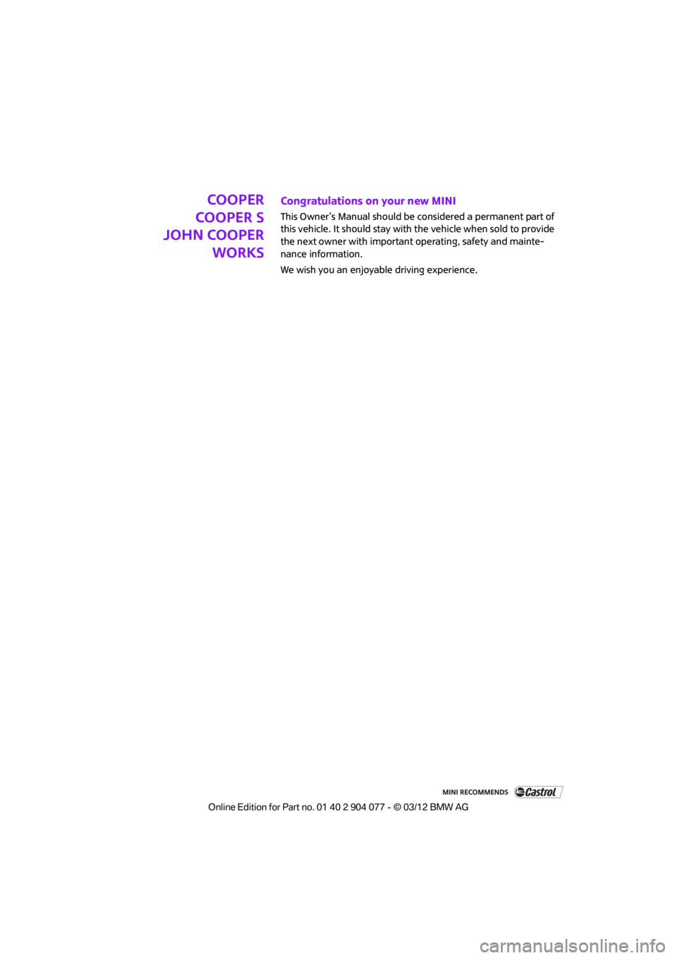 MINI COUPE ROADSTER CONVERTIBLE 2012  Owners Manual Cooper
Cooper S
John Cooper
WorksCongratulations on your new MINI
This Owner’s Manual should be considered a permanent part of 
this vehicle. It should stay with the vehicle when sold to provide 
th