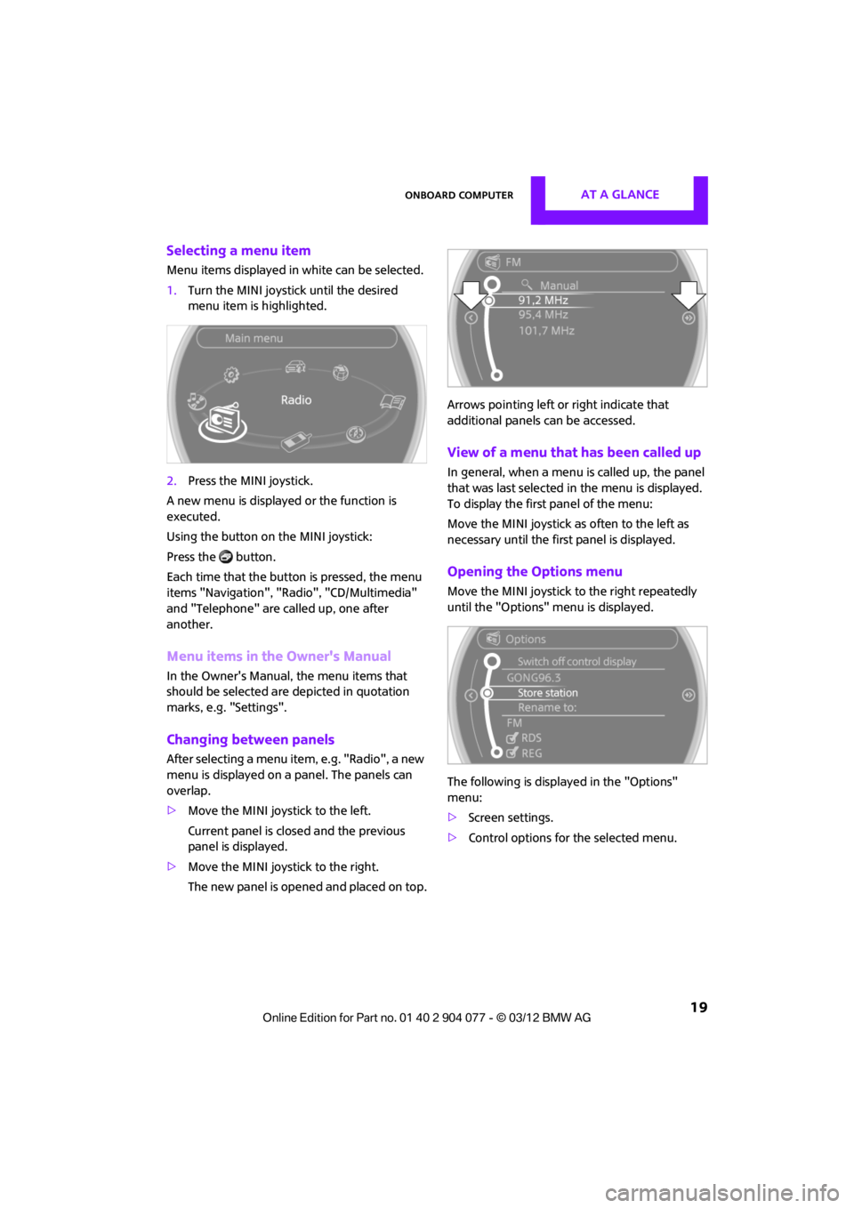 MINI COUPE ROADSTER CONVERTIBLE 2012 User Guide Onboard computerAT A GLANCE
19
Selecting a menu item
Menu items displayed in white can be selected.
1.Turn the MINI joystick until the desired
menu item is highlighted.
2. Press the MINI joystick.
A MINI COUPE ROADSTER CONVERTIBLE 2012 User Guide Onboard computerAT A GLANCE
19
Selecting a menu item
Menu items displayed in white can be selected.
1.Turn the MINI joystick until the desired
menu item is highlighted.
2. Press the MINI joystick.
A