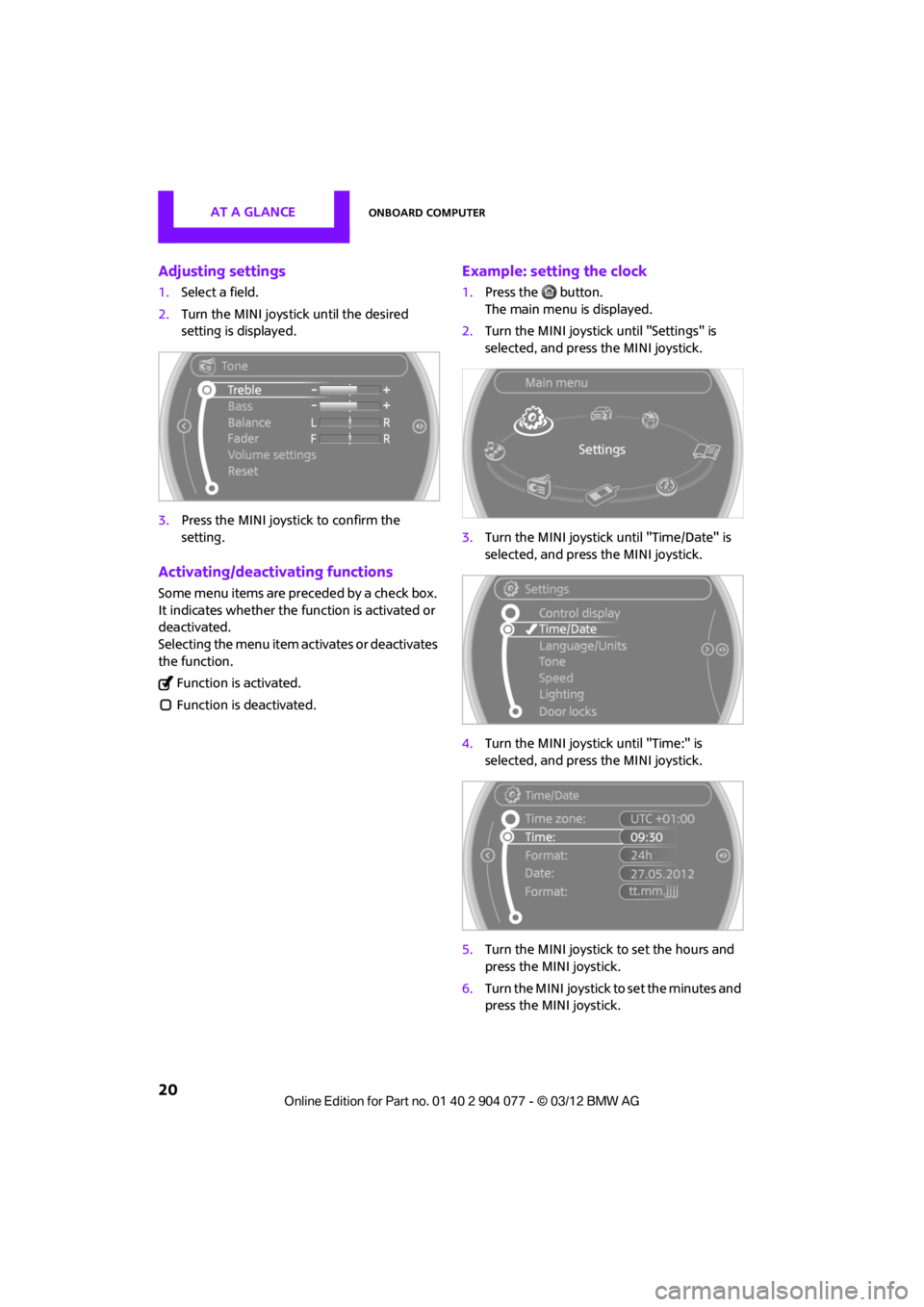 MINI COUPE ROADSTER CONVERTIBLE 2012 Owners Manual AT A GLANCEOnboard computer
20
Adjusting settings
1.Select a field.
2. Turn the MINI joystick until the desired
setting is displayed.
3. Press the MINI joystick to confirm the
setting.
Activating/de MINI COUPE ROADSTER CONVERTIBLE 2012 Owners Manual AT A GLANCEOnboard computer
20
Adjusting settings
1.Select a field.
2. Turn the MINI joystick until the desired
setting is displayed.
3. Press the MINI joystick to confirm the
setting.
Activating/de