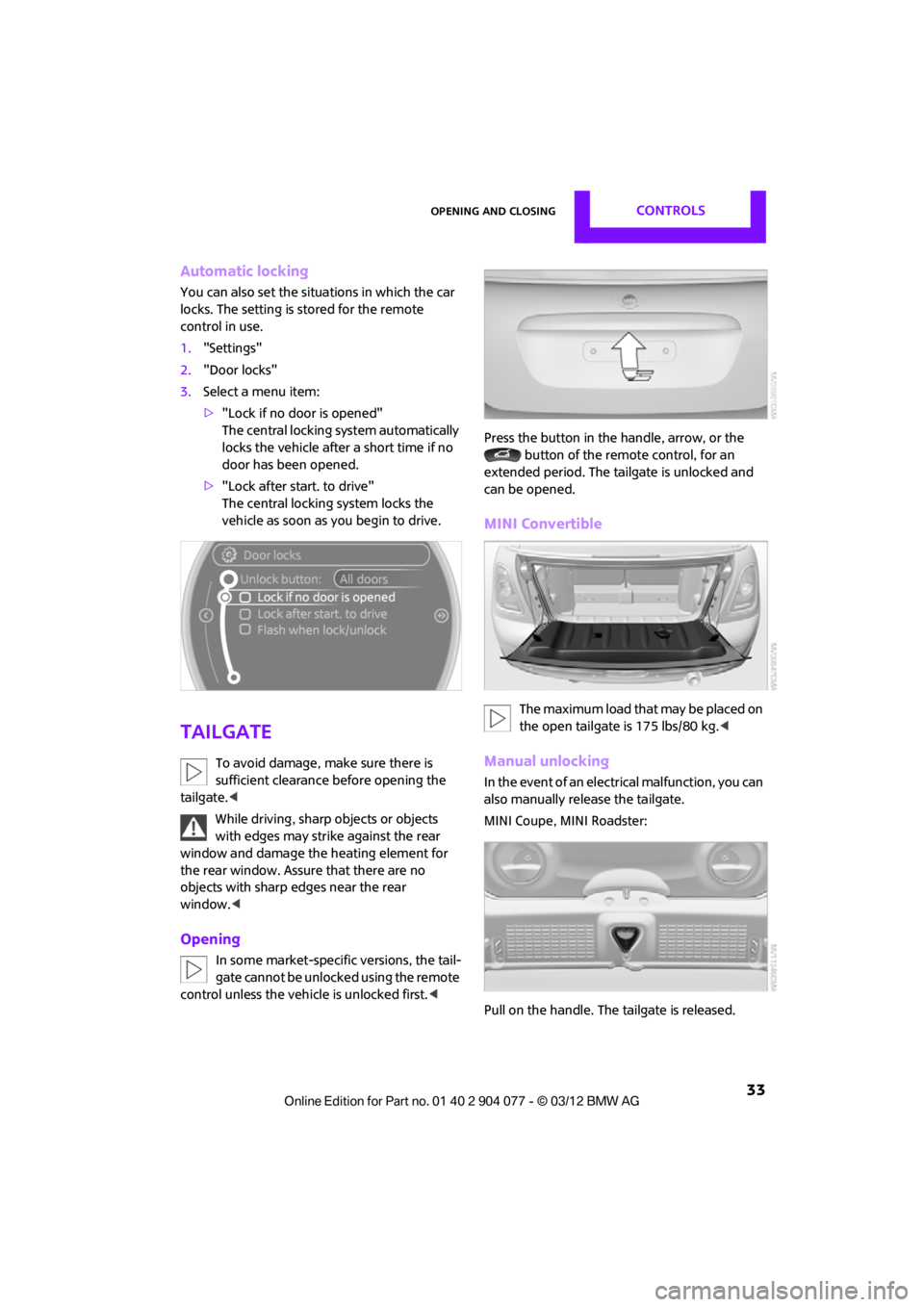 MINI COUPE ROADSTER CONVERTIBLE 2012 Owners Guide Opening and closingCONTROLS
 33
Automatic locking
You can also set the situations in which the car 
locks. The setting is stored for the remote 
control in use.
1. "Settings"
2. "Door locks"
3. Select