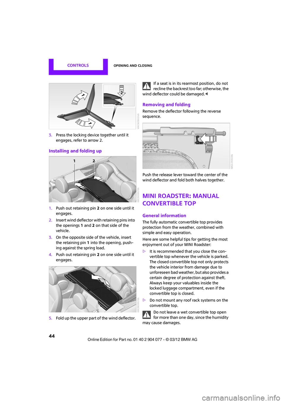 MINI COUPE ROADSTER CONVERTIBLE 2012 Service Manual CONTROLSOpening and closing
44
3.Press the locking device together until it 
engages, refer to arrow 2.
Installing and folding up
1.Push out retaining pin 2 on one side until it 
engages.
2. Insert wi