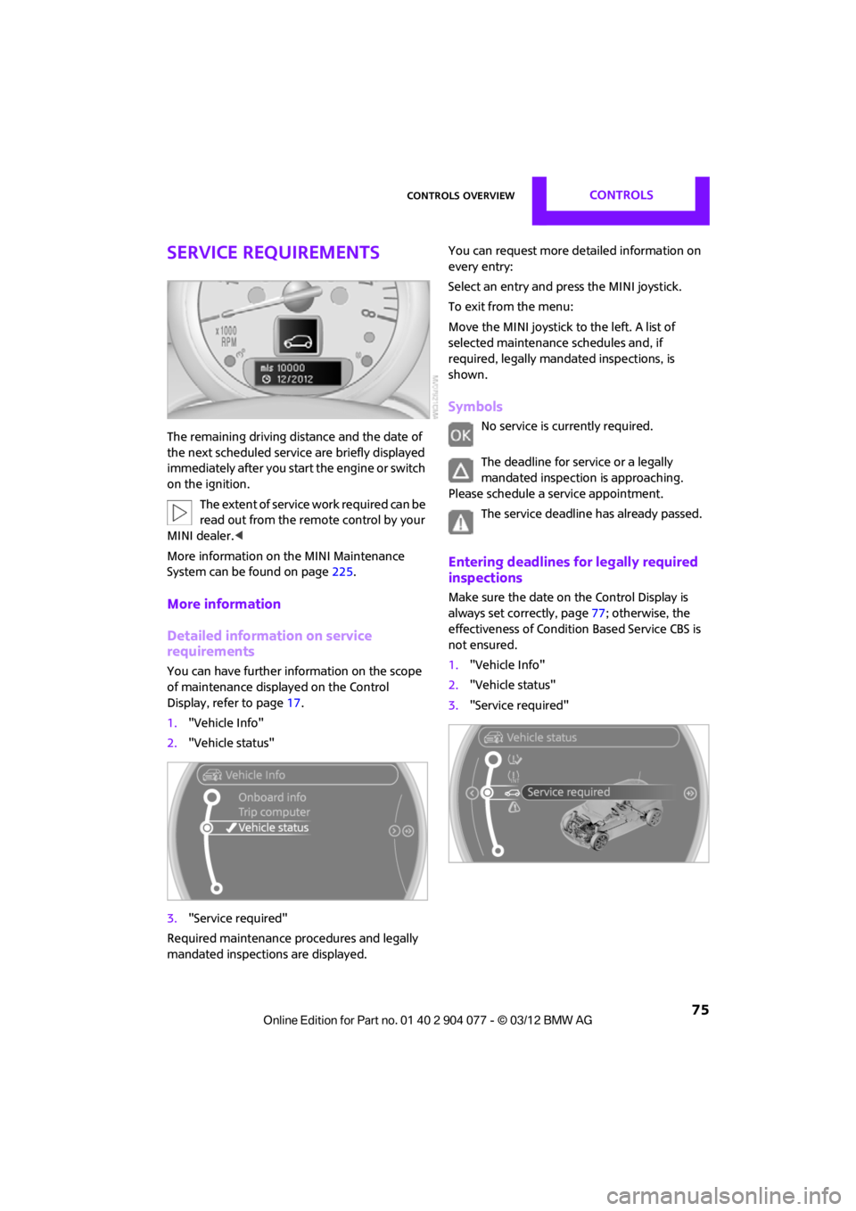 MINI COUPE ROADSTER CONVERTIBLE 2012 Manual PDF Controls overviewCONTROLS
75
Service requirements
The remaining driving distance and the date of
the next scheduled service are briefly displayed
immediately after you start the engine or switch
o MINI COUPE ROADSTER CONVERTIBLE 2012 Manual PDF Controls overviewCONTROLS
75
Service requirements
The remaining driving distance and the date of
the next scheduled service are briefly displayed
immediately after you start the engine or switch
o
