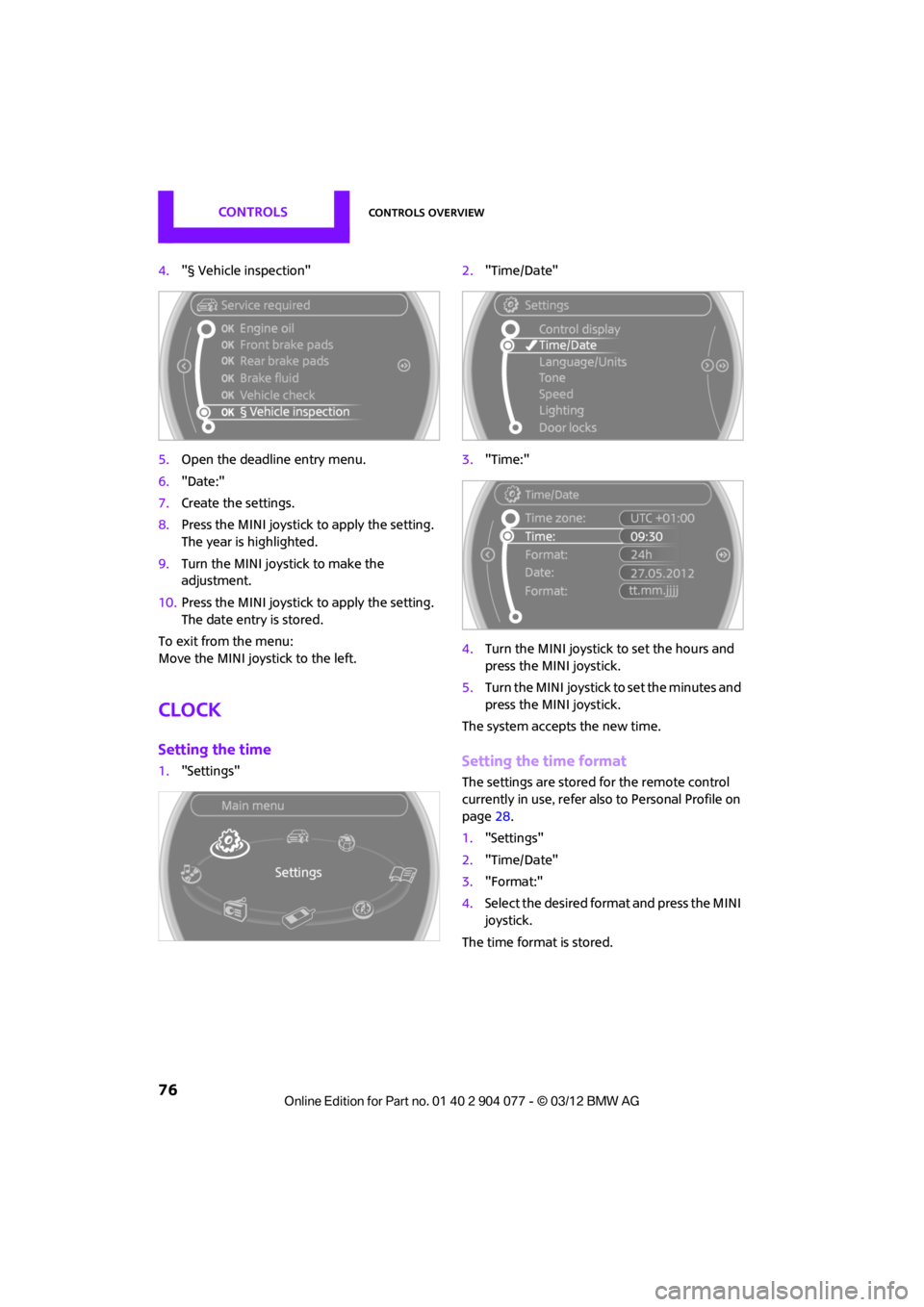MINI COUPE ROADSTER CONVERTIBLE 2012 Manual PDF CONTROLSControls overview
76
4."§ Vehicle inspection"
5. Open the deadline entry menu.
6. "Date:"
7. Create the settings.
8. Press the MINI joystick to apply the setting.
The year is highlighted.
9. MINI COUPE ROADSTER CONVERTIBLE 2012 Manual PDF CONTROLSControls overview
76
4."§ Vehicle inspection"
5. Open the deadline entry menu.
6. "Date:"
7. Create the settings.
8. Press the MINI joystick to apply the setting.
The year is highlighted.
9.