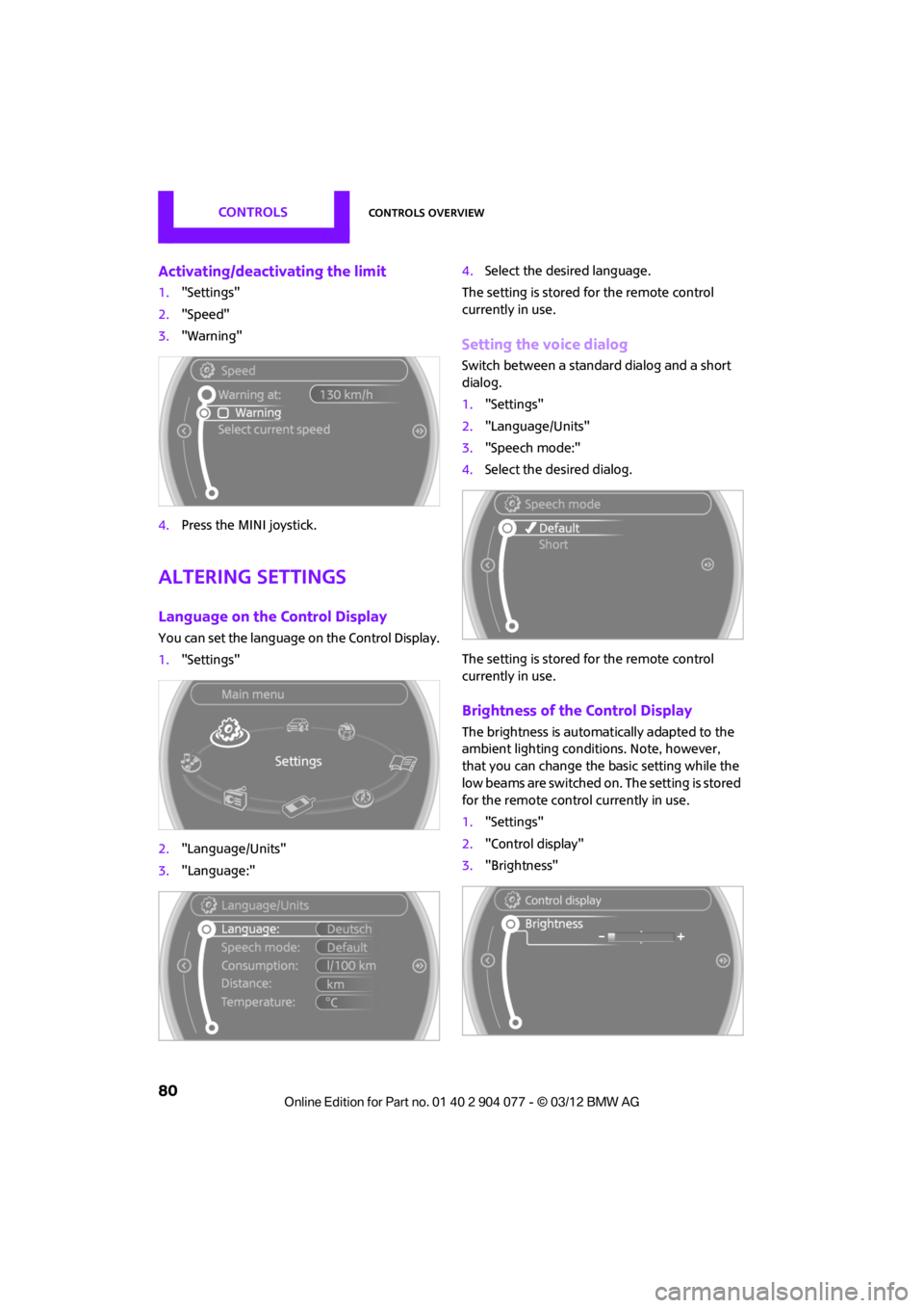 MINI COUPE ROADSTER CONVERTIBLE 2012 Manual Online CONTROLSControls overview
80
Activating/deactivating the limit
1."Settings"
2. "Speed"
3. "Warning"
4. Press the MINI joystick.
Altering settings
Language on the Control Display
You can set the langua MINI COUPE ROADSTER CONVERTIBLE 2012 Manual Online CONTROLSControls overview
80
Activating/deactivating the limit
1."Settings"
2. "Speed"
3. "Warning"
4. Press the MINI joystick.
Altering settings
Language on the Control Display
You can set the langua