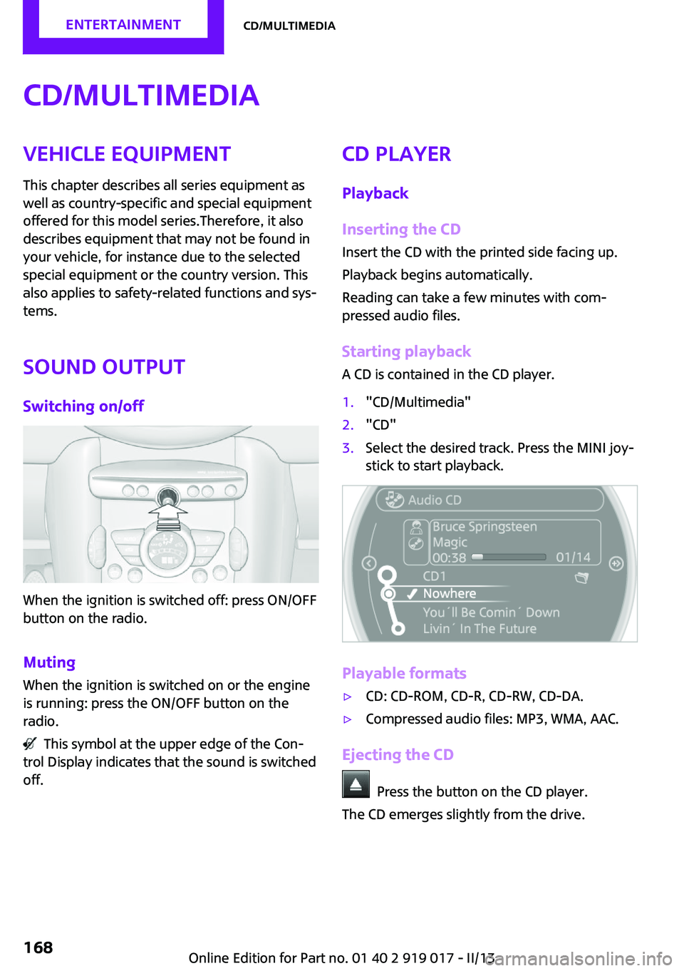 MINI COUPE ROADSTER CONVERTIBLE 2013 Owners Manual CD/multimediaVehicle equipment
This chapter describes all series equipment as
well as country-specific and special equipment
offered for this model series.Therefore, it also
describes equipment that m MINI COUPE ROADSTER CONVERTIBLE 2013 Owners Manual CD/multimediaVehicle equipment
This chapter describes all series equipment as
well as country-specific and special equipment
offered for this model series.Therefore, it also
describes equipment that m