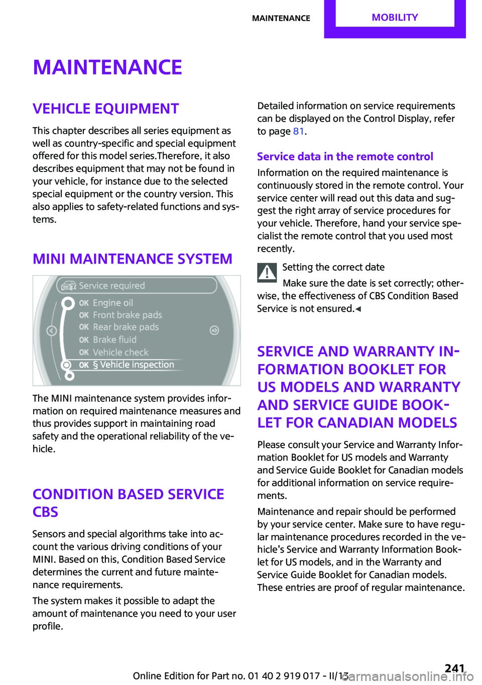 MINI COUPE ROADSTER CONVERTIBLE 2013 Owners Manual MaintenanceVehicle equipment
This chapter describes all series equipment as
well as country-specific and special equipment
offered for this model series.Therefore, it also
describes equipment that may MINI COUPE ROADSTER CONVERTIBLE 2013 Owners Manual MaintenanceVehicle equipment
This chapter describes all series equipment as
well as country-specific and special equipment
offered for this model series.Therefore, it also
describes equipment that may