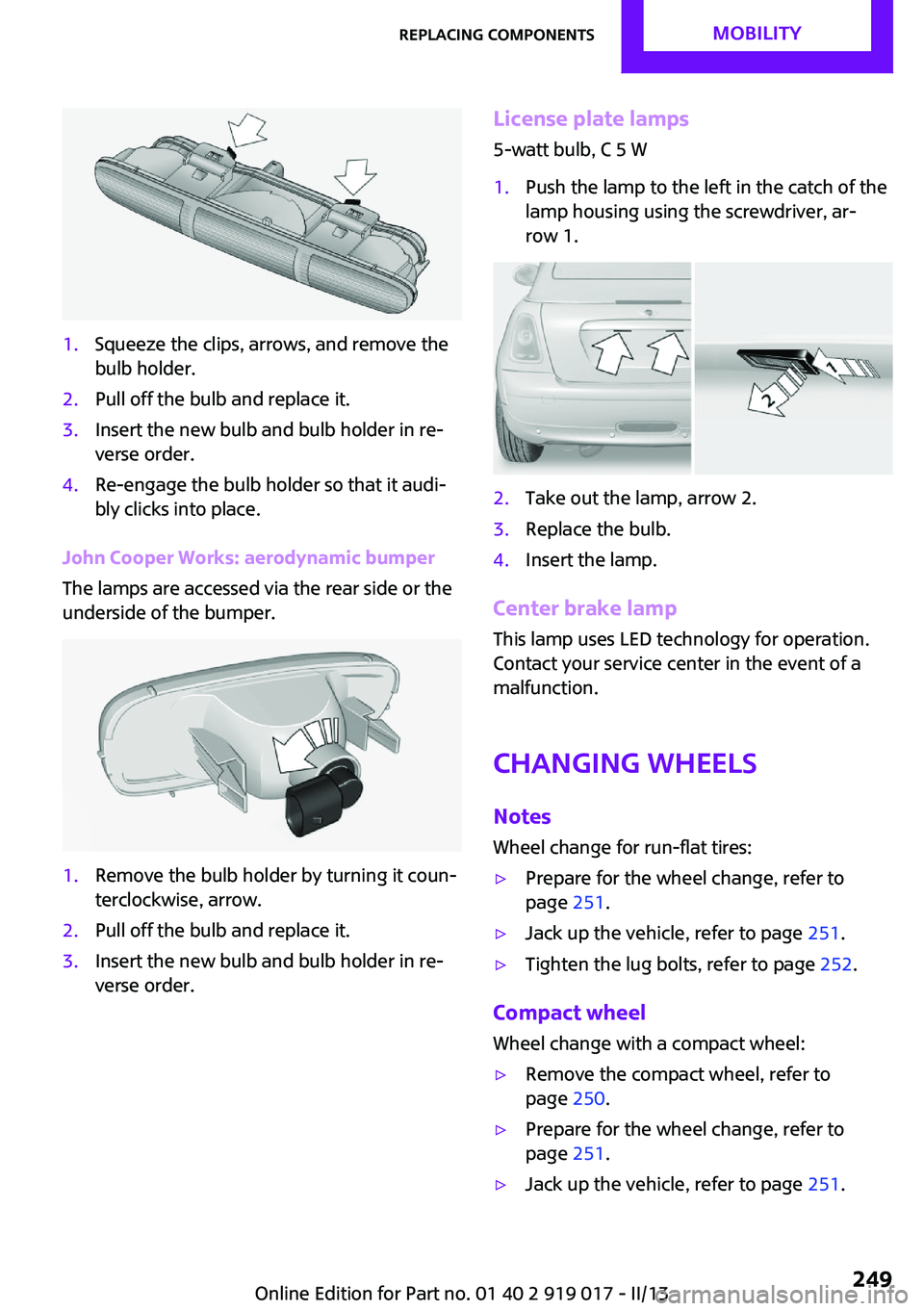 MINI COUPE ROADSTER CONVERTIBLE 2013 Owners Manual 1.Squeeze the clips, arrows, and remove the
bulb holder.2.Pull off the bulb and replace it.3.Insert the new bulb and bulb holder in re‐
verse order.4.Re-engage the bulb holder so that it audi‐
bly MINI COUPE ROADSTER CONVERTIBLE 2013 Owners Manual 1.Squeeze the clips, arrows, and remove the
bulb holder.2.Pull off the bulb and replace it.3.Insert the new bulb and bulb holder in re‐
verse order.4.Re-engage the bulb holder so that it audi‐
bly
