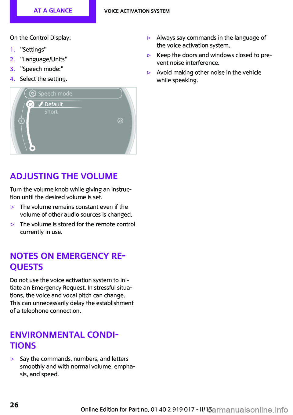 MINI COUPE ROADSTER CONVERTIBLE 2013  Owners Manual On the Control Display:1."Settings"2."Language/Units"3."Speech mode:"4.Select the setting.
Adjusting the volumeTurn the volume knob while giving an instruc‐
tion until the de