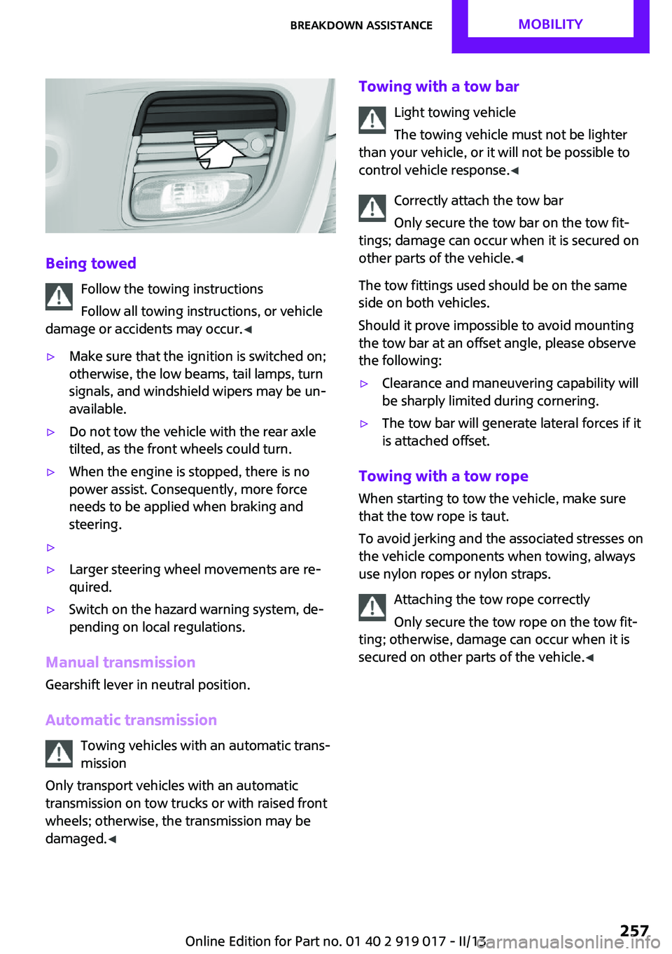 MINI COUPE ROADSTER CONVERTIBLE 2013 Owners Manual Being towedFollow the towing instructions
Follow all towing instructions, or vehicle
damage or accidents may occur. ◀
▷Make sure that the ignition is switched on;
otherwise, the low beams, tail la MINI COUPE ROADSTER CONVERTIBLE 2013 Owners Manual Being towedFollow the towing instructions
Follow all towing instructions, or vehicle
damage or accidents may occur. ◀
▷Make sure that the ignition is switched on;
otherwise, the low beams, tail la