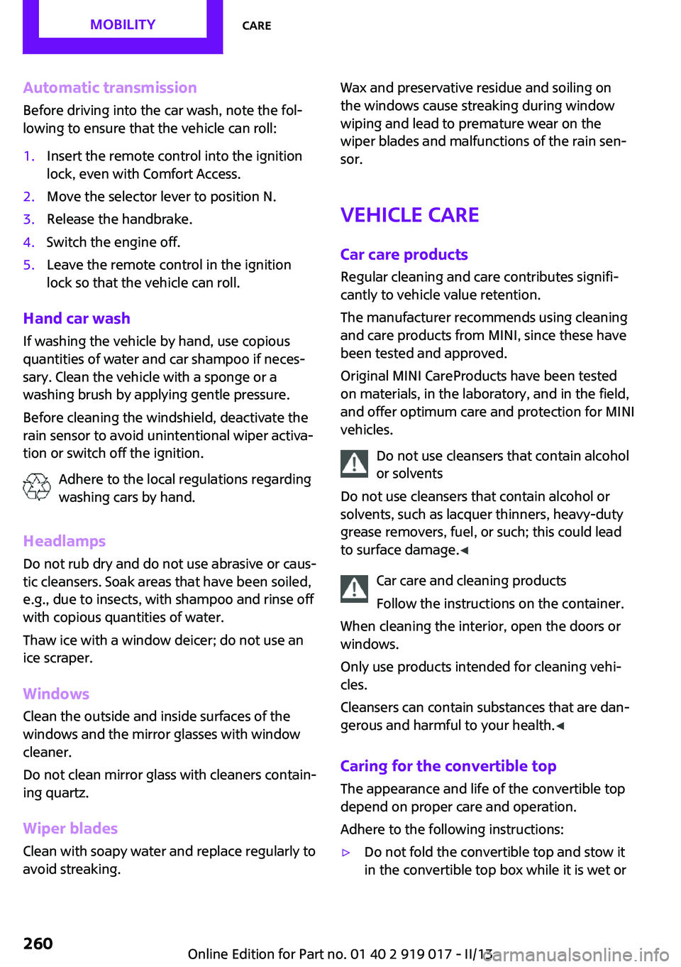 MINI COUPE ROADSTER CONVERTIBLE 2013 Owners Manual Automatic transmission
Before driving into the car wash, note the fol‐
lowing to ensure that the vehicle can roll:1.Insert the remote control into the ignition
lock, even with Comfort Access.2.Move MINI COUPE ROADSTER CONVERTIBLE 2013 Owners Manual Automatic transmission
Before driving into the car wash, note the fol‐
lowing to ensure that the vehicle can roll:1.Insert the remote control into the ignition
lock, even with Comfort Access.2.Move