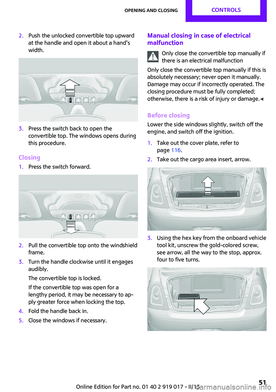 MINI COUPE ROADSTER CONVERTIBLE 2013 Workshop Manual 2.Push the unlocked convertible top upward
at the handle and open it about a hand's
width.3.Press the switch back to open the
convertible top. The windows opens during
this procedure.
Closing
1.Pr MINI COUPE ROADSTER CONVERTIBLE 2013 Workshop Manual 2.Push the unlocked convertible top upward
at the handle and open it about a hand's
width.3.Press the switch back to open the
convertible top. The windows opens during
this procedure.
Closing
1.Pr