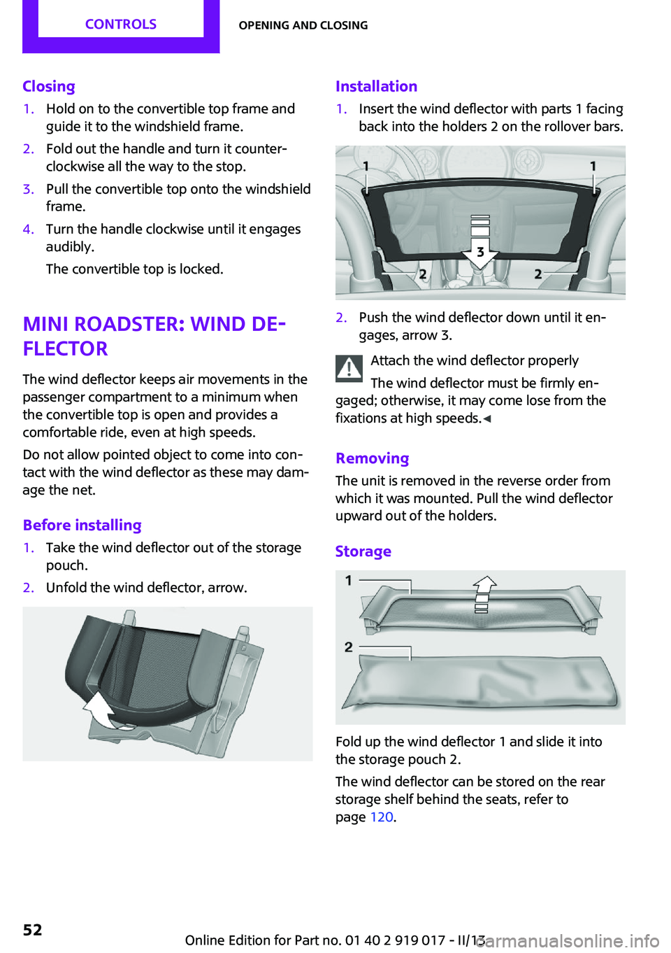 MINI COUPE ROADSTER CONVERTIBLE 2013 Workshop Manual Closing1.Hold on to the convertible top frame and
guide it to the windshield frame.2.Fold out the handle and turn it counter‐
clockwise all the way to the stop.3.Pull the convertible top onto the wi MINI COUPE ROADSTER CONVERTIBLE 2013 Workshop Manual Closing1.Hold on to the convertible top frame and
guide it to the windshield frame.2.Fold out the handle and turn it counter‐
clockwise all the way to the stop.3.Pull the convertible top onto the wi