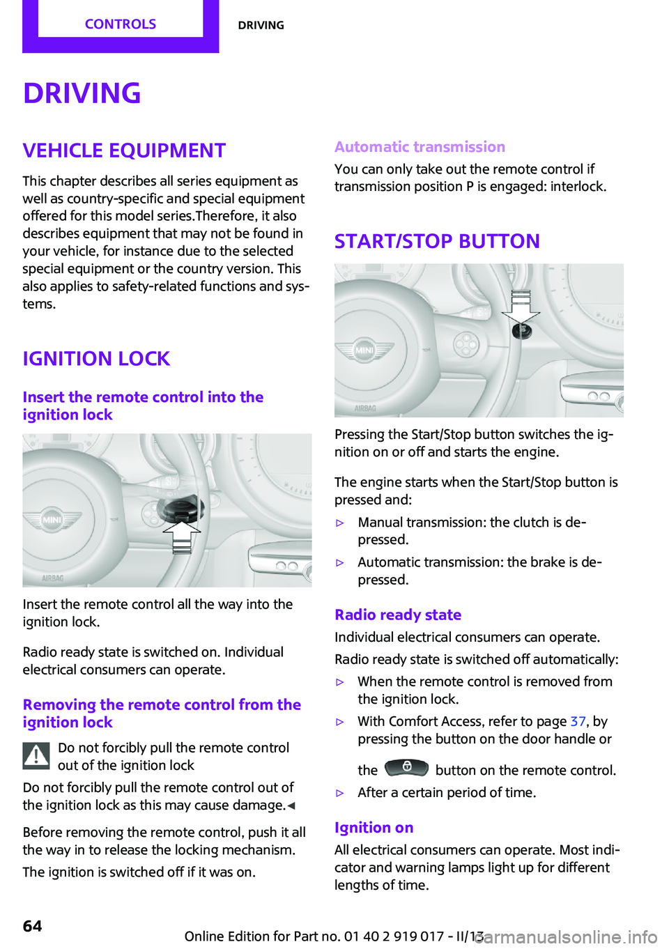 MINI COUPE ROADSTER CONVERTIBLE 2013 Repair Manual DrivingVehicle equipmentThis chapter describes all series equipment as
well as country-specific and special equipment
offered for this model series.Therefore, it also
describes equipment that may not MINI COUPE ROADSTER CONVERTIBLE 2013 Repair Manual DrivingVehicle equipmentThis chapter describes all series equipment as
well as country-specific and special equipment
offered for this model series.Therefore, it also
describes equipment that may not