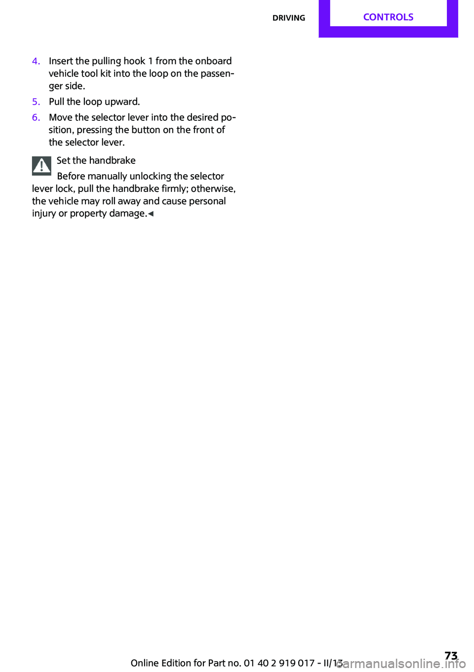 MINI COUPE ROADSTER CONVERTIBLE 2013 Manual PDF 4.Insert the pulling hook 1 from the onboard
vehicle tool kit into the loop on the passen‐
ger side.5.Pull the loop upward.6.Move the selector lever into the desired po‐
sition, pressing the butto