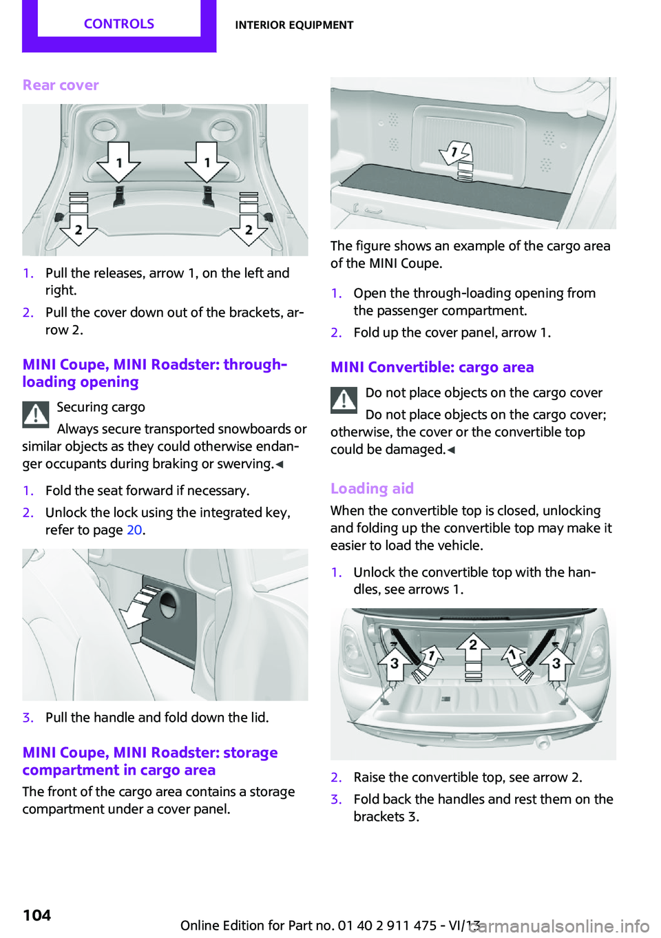 MINI COUPE ROADSTER CONVERTIBLE 2014 Owners Manual Rear cover1.Pull the releases, arrow 1, on the left and
right.2.Pull the cover down out of the brackets, ar‐
row 2.
MINI Coupe, MINI Roadster: through- loading opening
Securing cargo
Always secure t MINI COUPE ROADSTER CONVERTIBLE 2014 Owners Manual Rear cover1.Pull the releases, arrow 1, on the left and
right.2.Pull the cover down out of the brackets, ar‐
row 2.
MINI Coupe, MINI Roadster: through- loading opening
Securing cargo
Always secure t