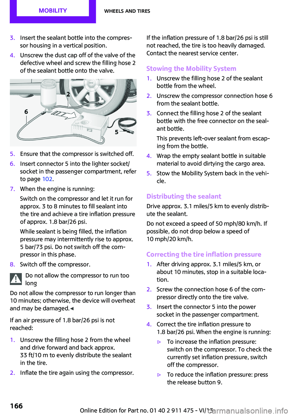 MINI COUPE ROADSTER CONVERTIBLE 2014 Owners Manual 3.Insert the sealant bottle into the compres‐
sor housing in a vertical position.4.Unscrew the dust cap off of the valve of the
defective wheel and screw the filling hose 2
of the sealant bottle ont MINI COUPE ROADSTER CONVERTIBLE 2014 Owners Manual 3.Insert the sealant bottle into the compres‐
sor housing in a vertical position.4.Unscrew the dust cap off of the valve of the
defective wheel and screw the filling hose 2
of the sealant bottle ont
