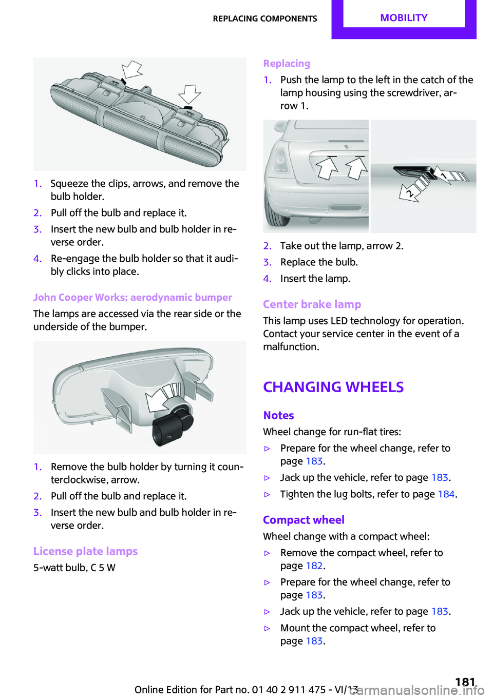MINI COUPE ROADSTER CONVERTIBLE 2014 User Guide 1.Squeeze the clips, arrows, and remove the
bulb holder.2.Pull off the bulb and replace it.3.Insert the new bulb and bulb holder in re‐
verse order.4.Re-engage the bulb holder so that it audi‐
bly MINI COUPE ROADSTER CONVERTIBLE 2014 User Guide 1.Squeeze the clips, arrows, and remove the
bulb holder.2.Pull off the bulb and replace it.3.Insert the new bulb and bulb holder in re‐
verse order.4.Re-engage the bulb holder so that it audi‐
bly