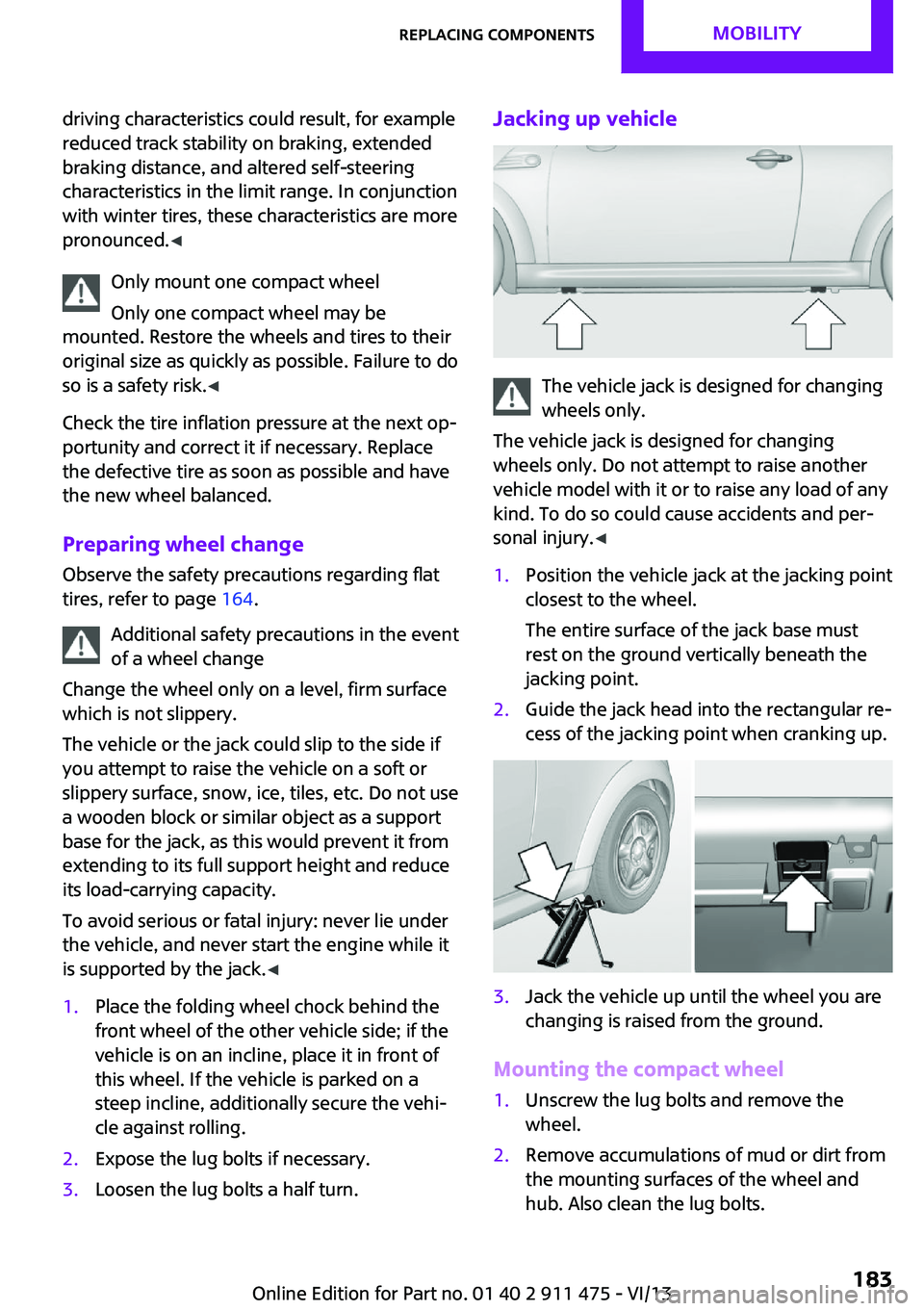 MINI COUPE ROADSTER CONVERTIBLE 2014  Owners Manual driving characteristics could result, for example
reduced track stability on braking, extended
braking distance, and altered self-steering
characteristics in the limit range. In conjunction
with winte MINI COUPE ROADSTER CONVERTIBLE 2014  Owners Manual driving characteristics could result, for example
reduced track stability on braking, extended
braking distance, and altered self-steering
characteristics in the limit range. In conjunction
with winte