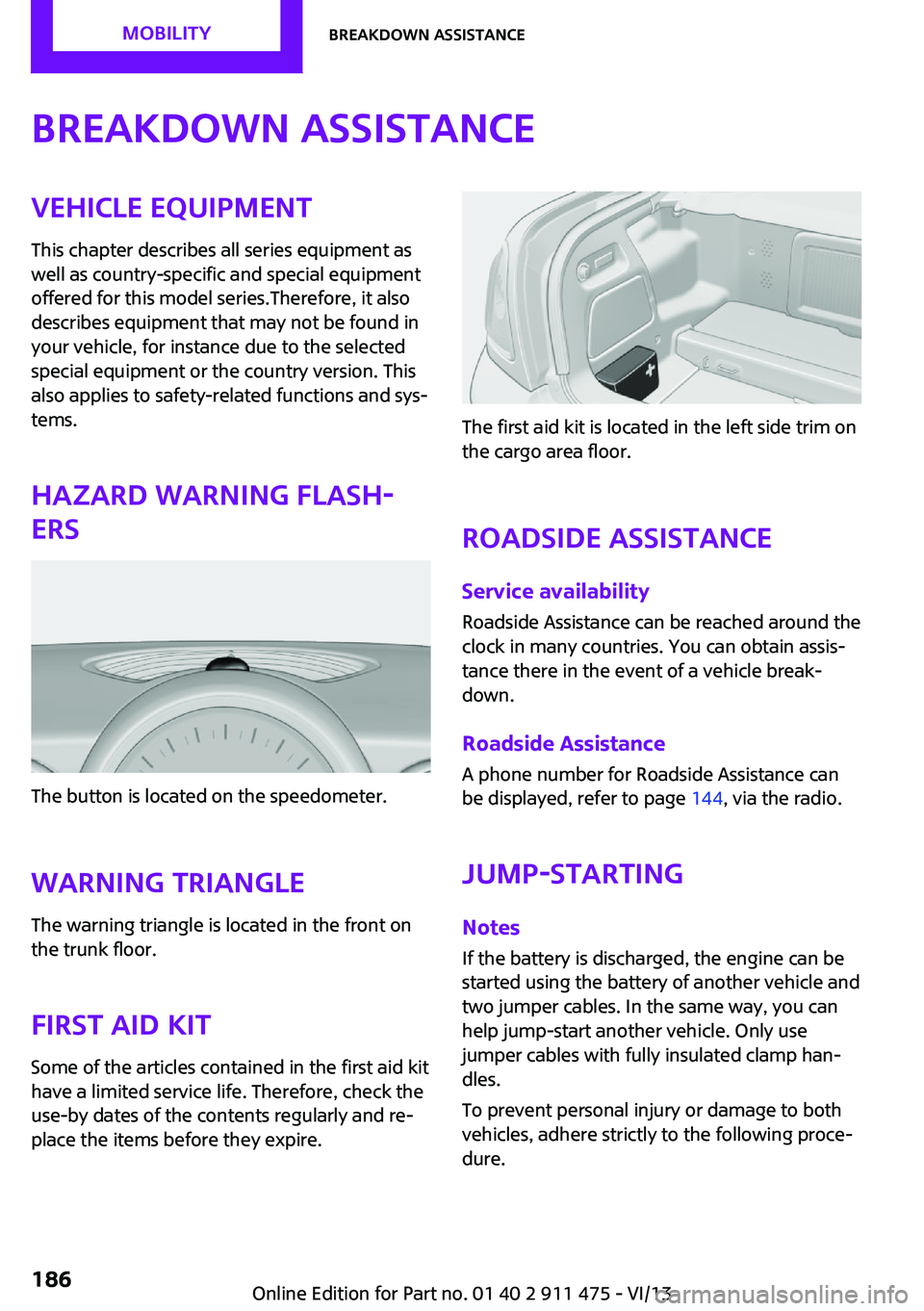 MINI COUPE ROADSTER CONVERTIBLE 2014 Repair Manual Breakdown assistanceVehicle equipment
This chapter describes all series equipment as
well as country-specific and special equipment
offered for this model series.Therefore, it also
describes equipment